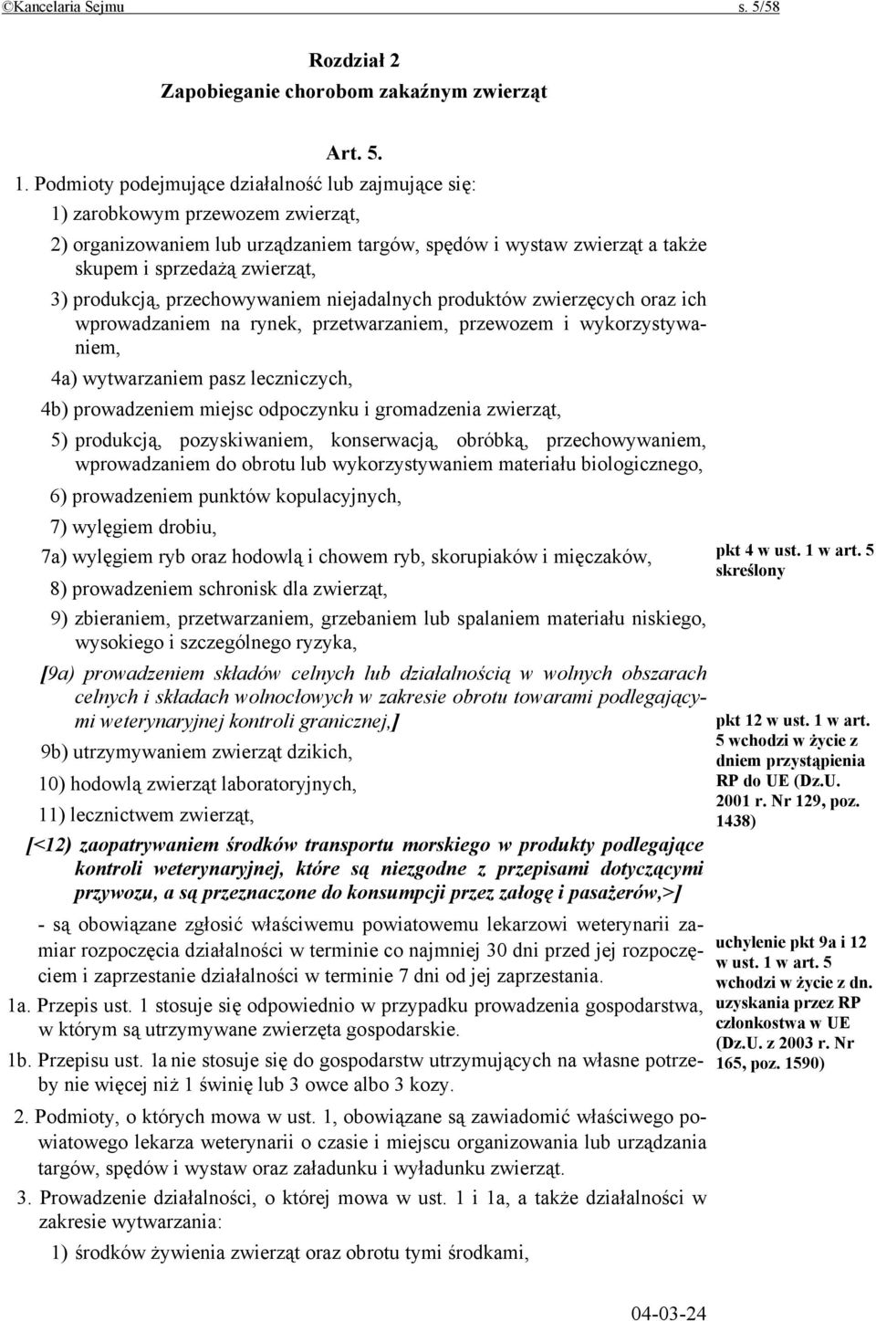 produkcją, przechowywaniem niejadalnych produktów zwierzęcych oraz ich wprowadzaniem na rynek, przetwarzaniem, przewozem i wykorzystywaniem, 4a) wytwarzaniem pasz leczniczych, 4b) prowadzeniem miejsc