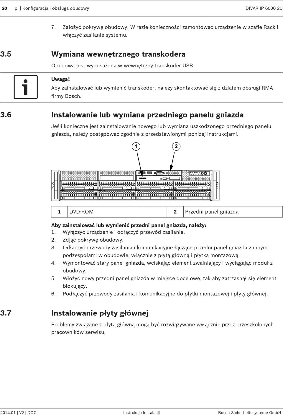 6 Instalowanie lub wymiana przedniego panelu gniazda Jeśli konieczne jest zainstalowanie nowego lub wymiana uszkodzonego przedniego panelu gniazda, należy postępować zgodnie z przedstawionymi poniżej