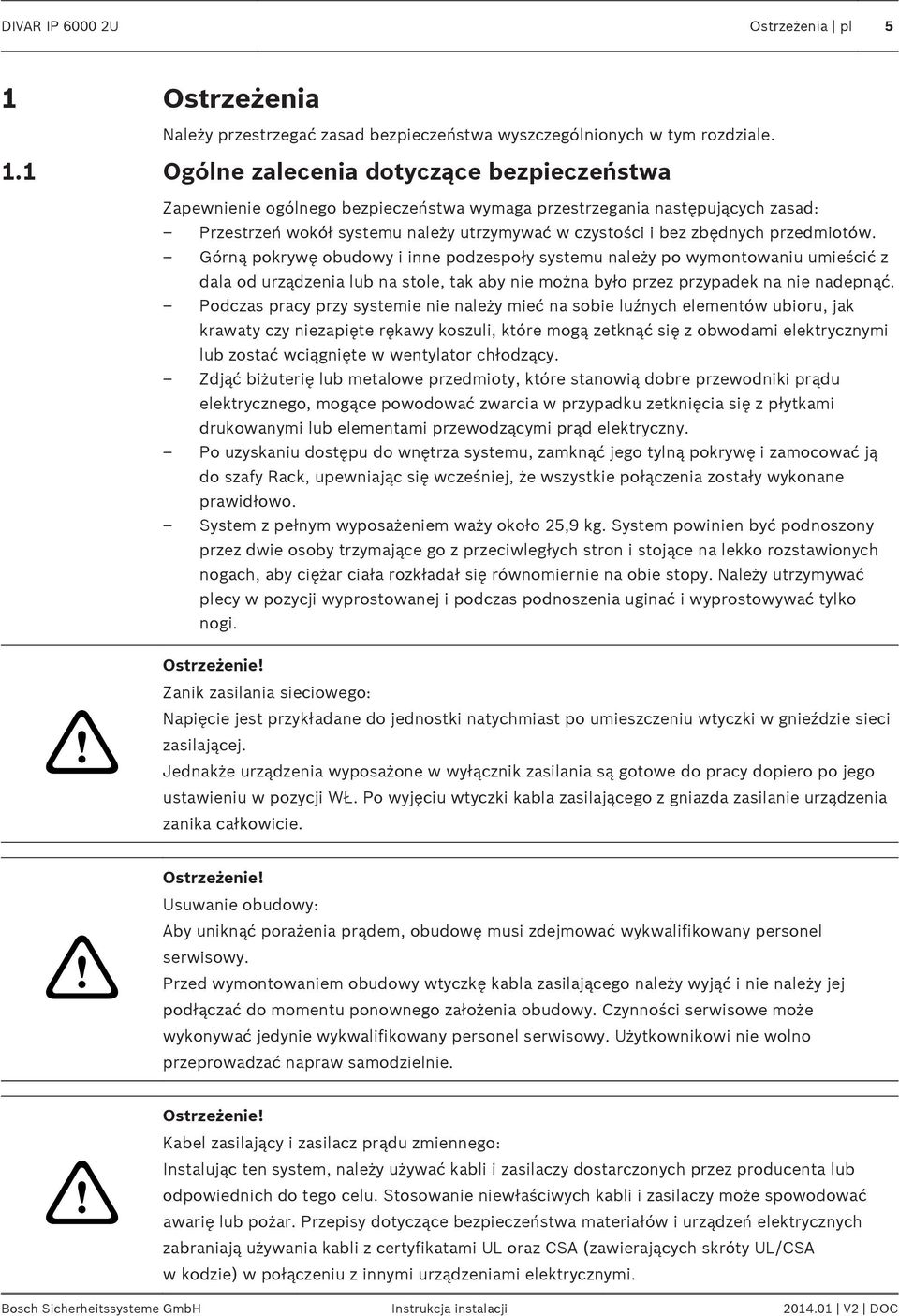 1 Ogólne zalecenia dotyczące bezpieczeństwa Zapewnienie ogólnego bezpieczeństwa wymaga przestrzegania następujących zasad: Przestrzeń wokół systemu należy utrzymywać w czystości i bez zbędnych