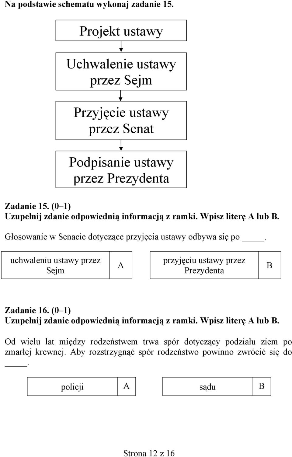 (0 1) Uzupełnij zdanie odpowiednią informacją z ramki. Wpisz literę A lub B. Głosowanie w Senacie dotyczące przyjęcia ustawy odbywa się po.