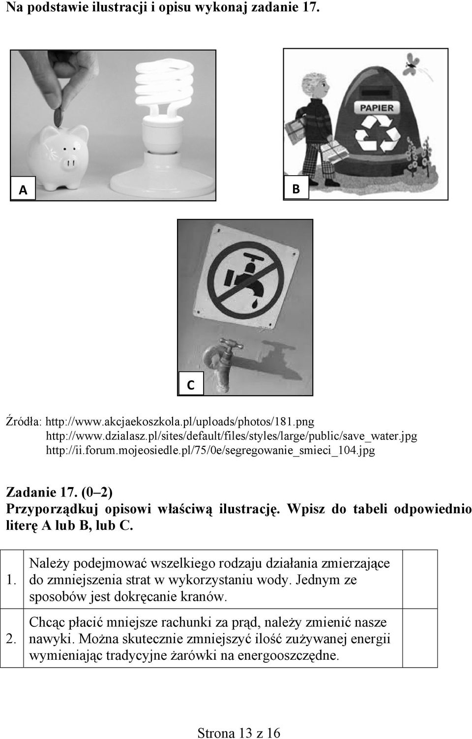 (0 2) Przyporządkuj opisowi literę A lub B, lub C. właściwąą ilustrację. Wpisz do tabeli odpowiednio 1. 2. Należy podejmować wszelkiego rodzaju działania zmierzające do zmniejszenia strat w wykorzystaniu wody.