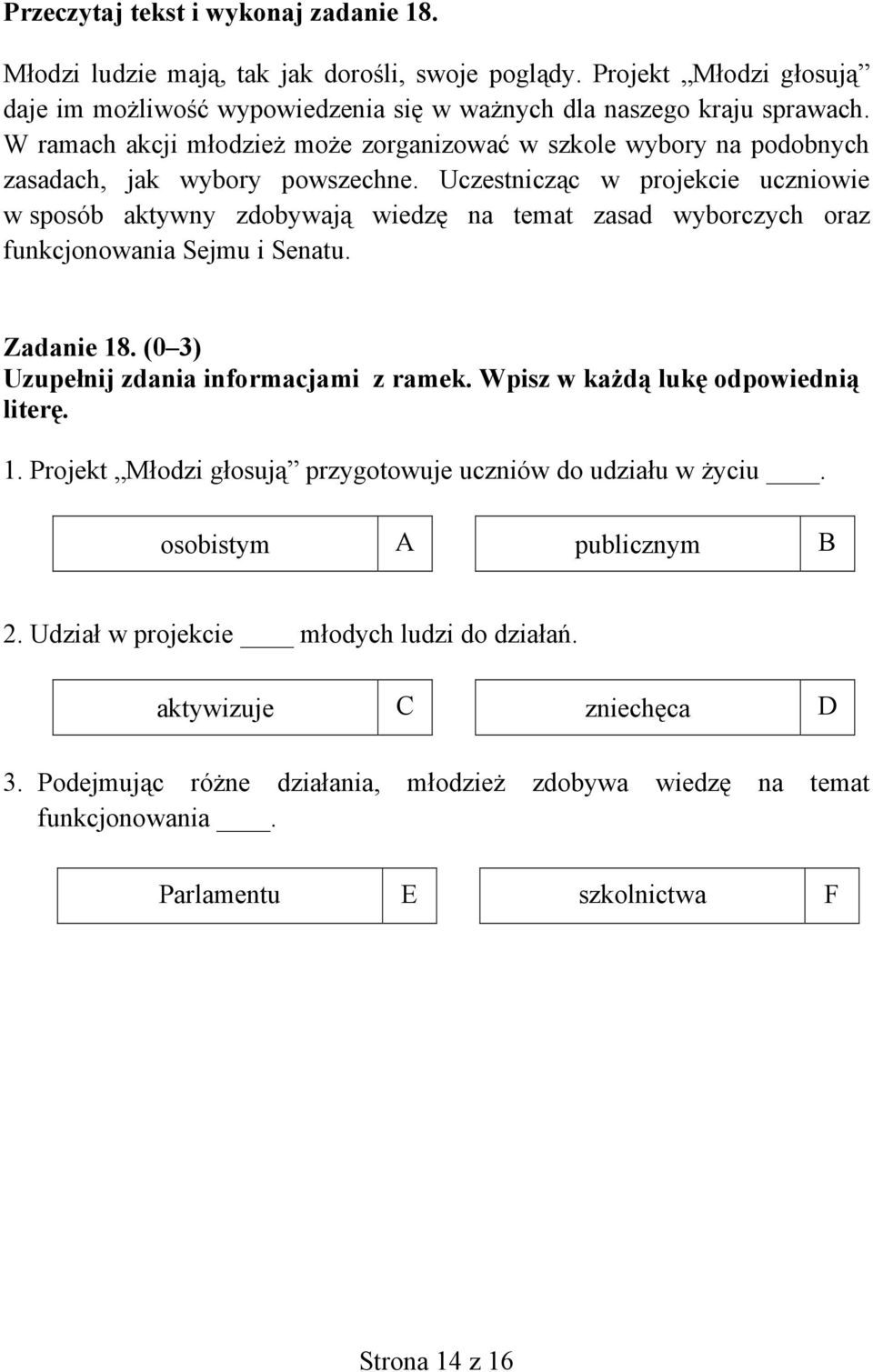 Uczestnicząc w projekcie uczniowie w sposób aktywny zdobywają wiedzę na temat zasad wyborczych oraz funkcjonowania Sejmu i Senatu. Zadanie 18. (0 3) Uzupełnij zdania informacjami z ramek.