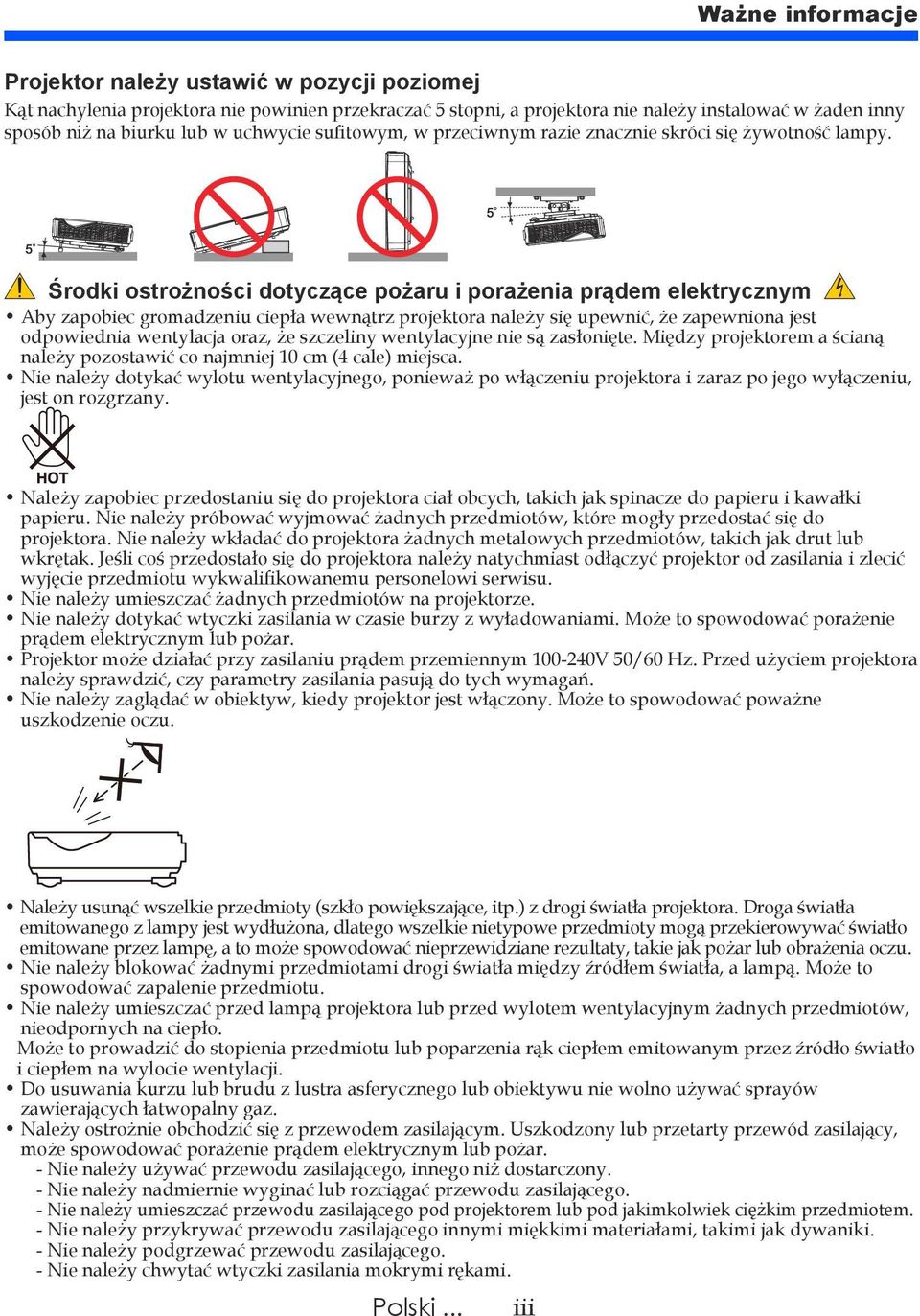 Środki ostrożności dotyczące pożaru i porażenia prądem elektrycznym Aby zapobiec gromadzeniu ciepła wewnątrz projektora należy się upewnić, że zapewniona jest odpowiednia wentylacja oraz, że