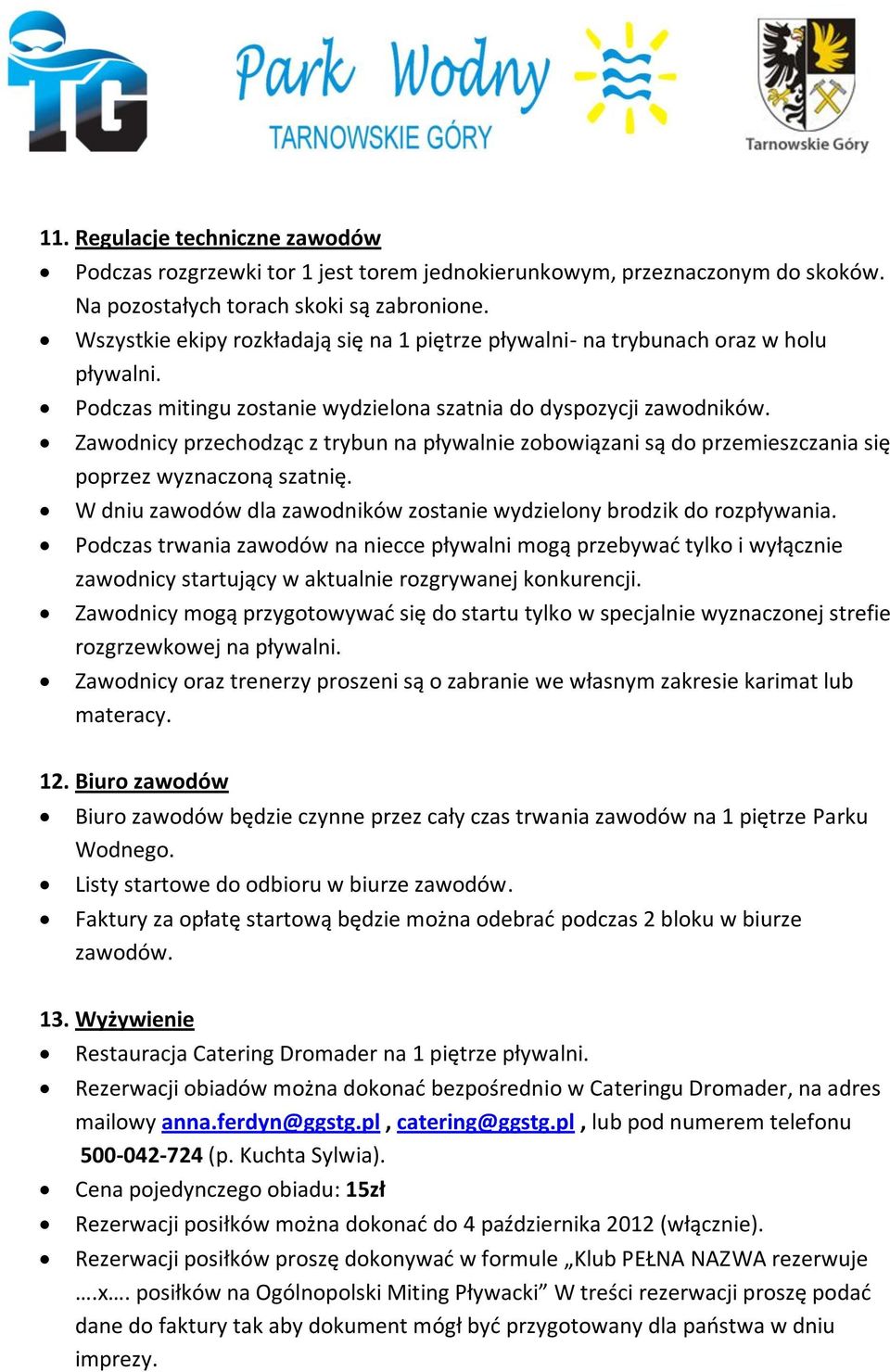 Zawodnicy przechodząc z trybun na pływalnie zobowiązani są do przemieszczania się poprzez wyznaczoną szatnię. W dniu zawodów dla zawodników zostanie wydzielony brodzik do rozpływania.