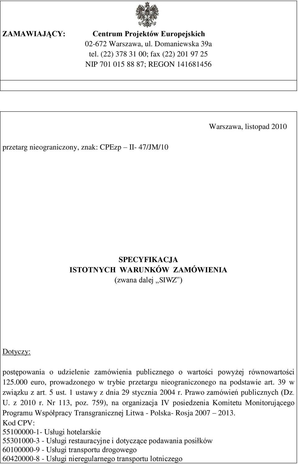 SIWZ ) Dotyczy: postępowania o udzielenie zamówienia publicznego o wartości powyżej równowartości 125.000 euro, prowadzonego w trybie przetargu nieograniczonego na podstawie art. 39 w związku z art.