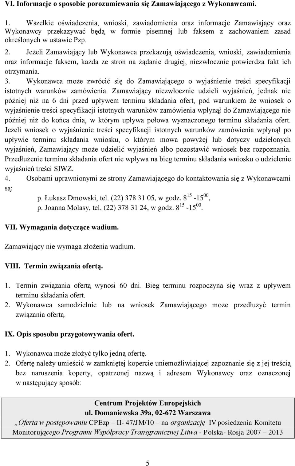 Jeżeli Zamawiający lub Wykonawca przekazują oświadczenia, wnioski, zawiadomienia oraz informacje faksem, każda ze stron na żądanie drugiej, niezwłocznie potwierdza fakt ich otrzymania. 3.