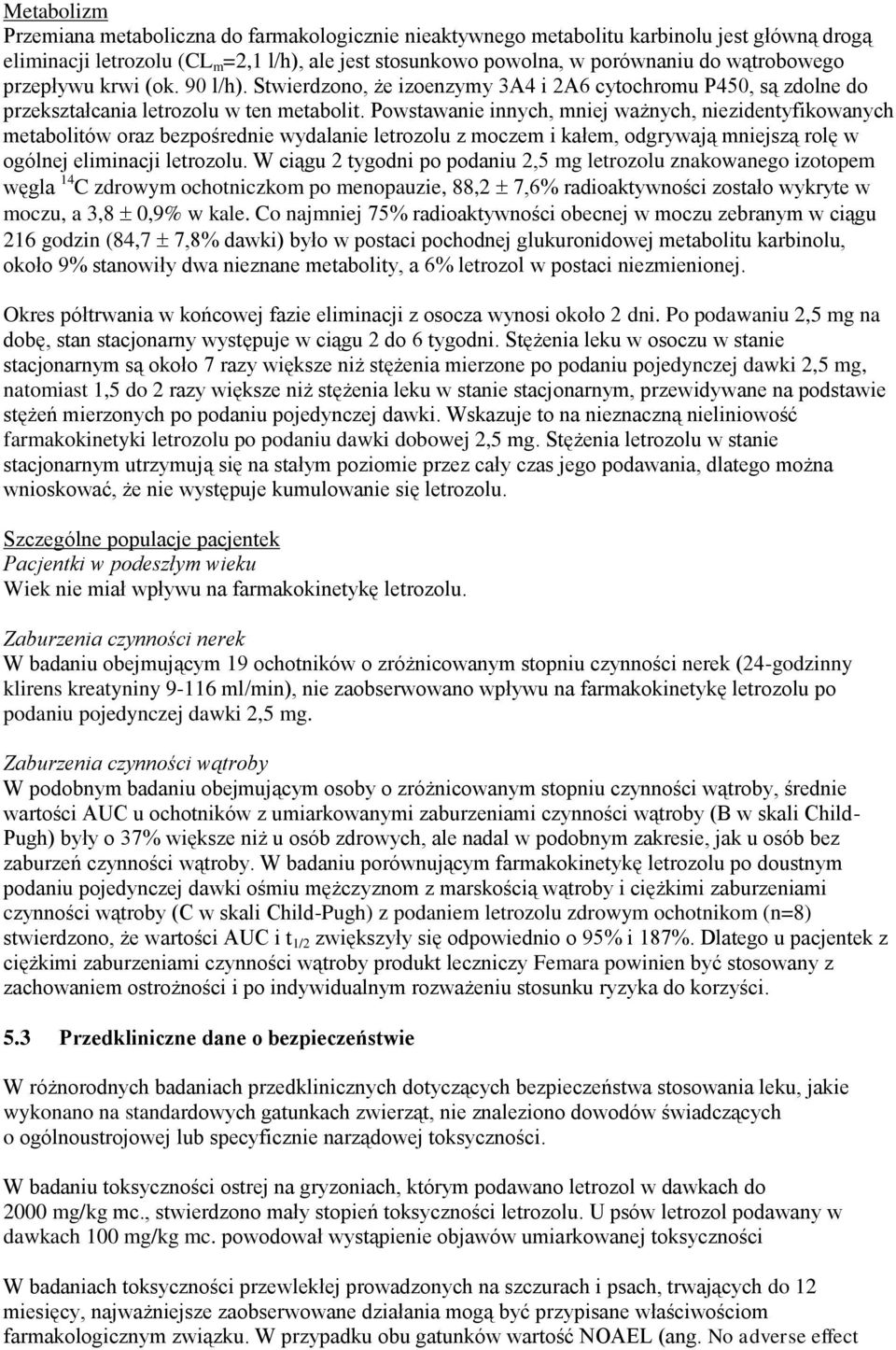 Powstawanie innych, mniej ważnych, niezidentyfikowanych metabolitów oraz bezpośrednie wydalanie letrozolu z moczem i kałem, odgrywają mniejszą rolę w ogólnej eliminacji letrozolu.