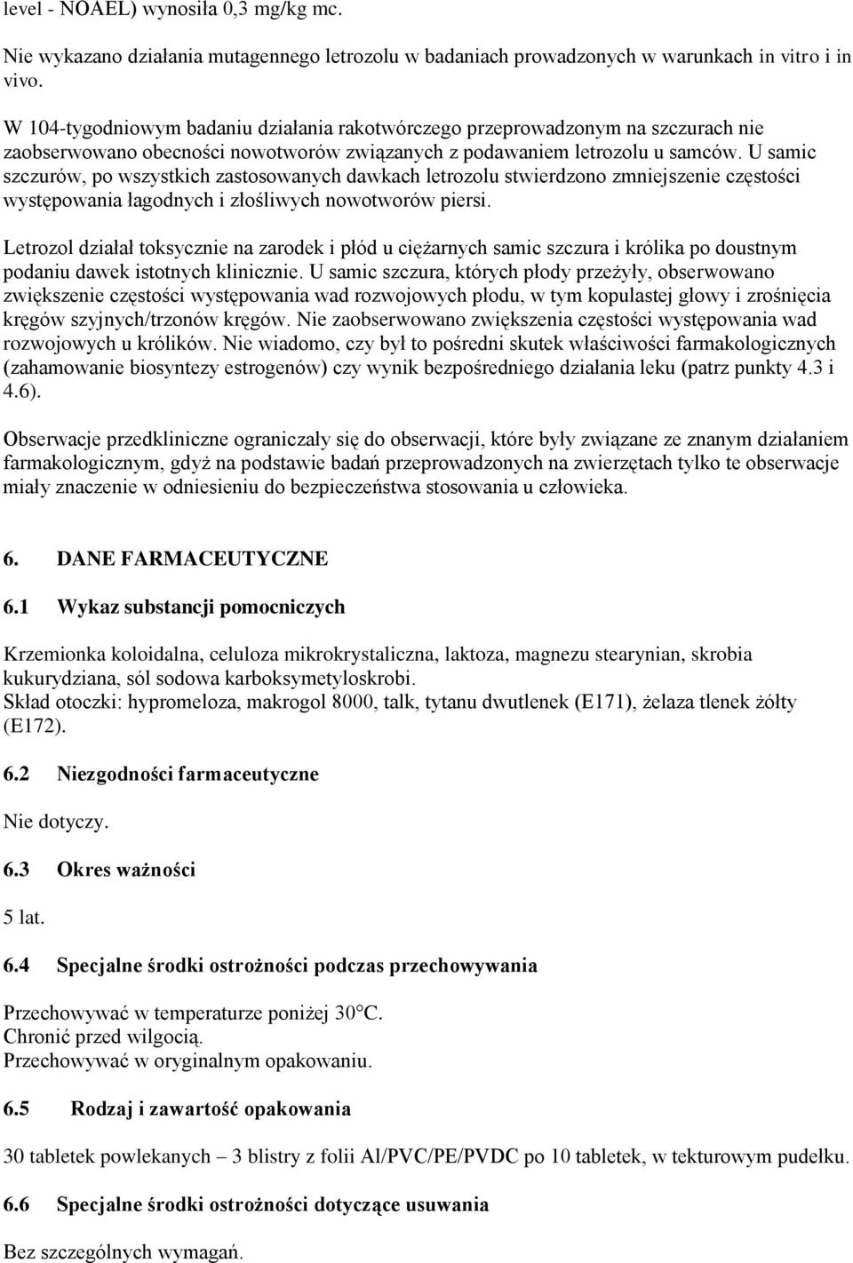 U samic szczurów, po wszystkich zastosowanych dawkach letrozolu stwierdzono zmniejszenie częstości występowania łagodnych i złośliwych nowotworów piersi.