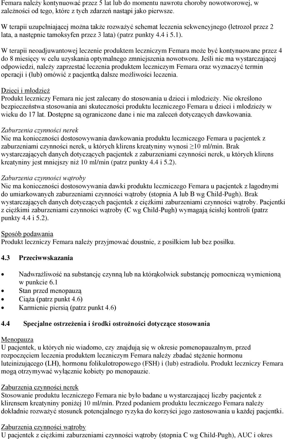 W terapii neoadjuwantowej leczenie produktem leczniczym Femara może być kontynuowane przez 4 do 8 miesięcy w celu uzyskania optymalnego zmniejszenia nowotworu.