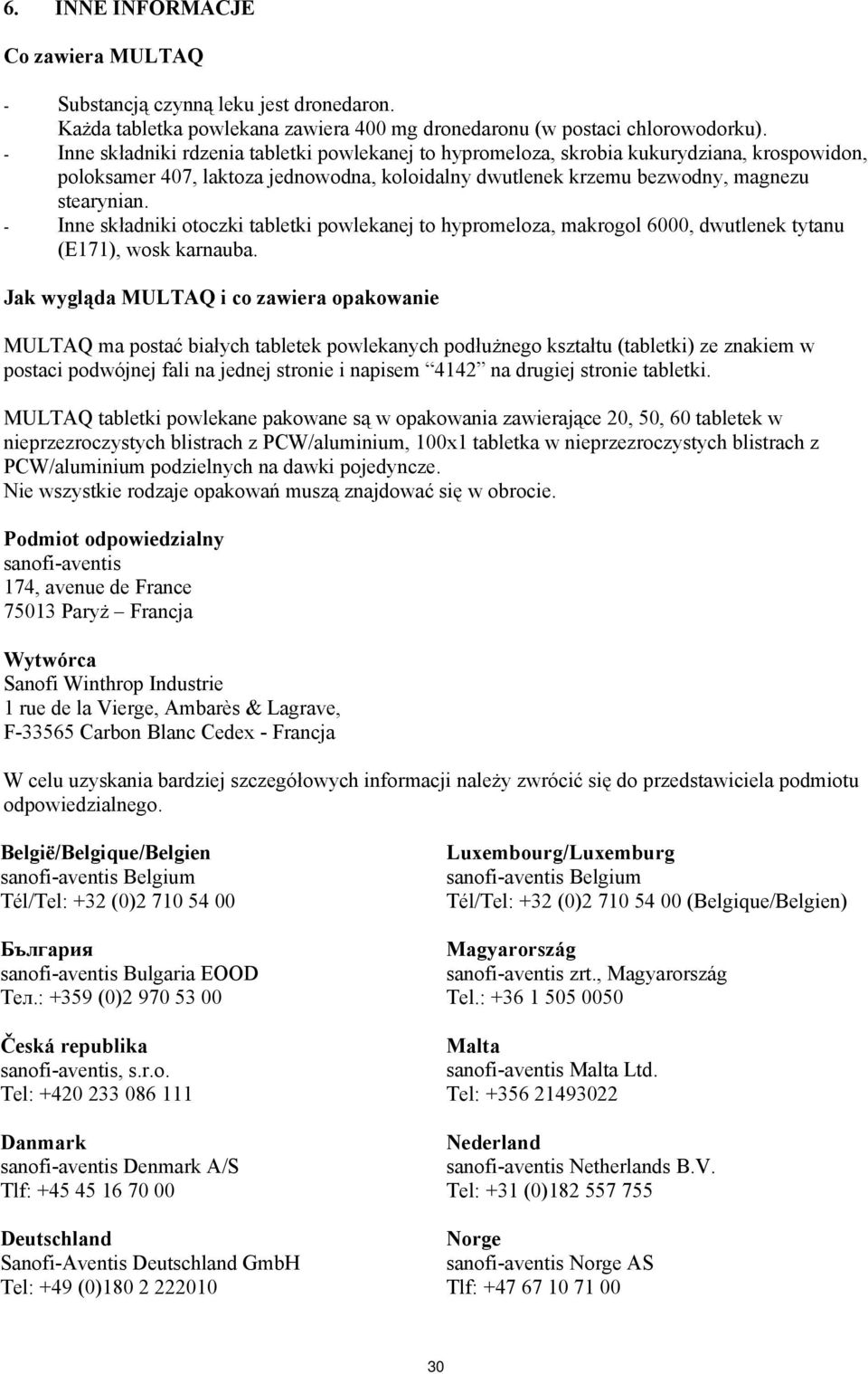 - Inne składniki otoczki tabletki powlekanej to hypromeloza, makrogol 6000, dwutlenek tytanu (E171), wosk karnauba.