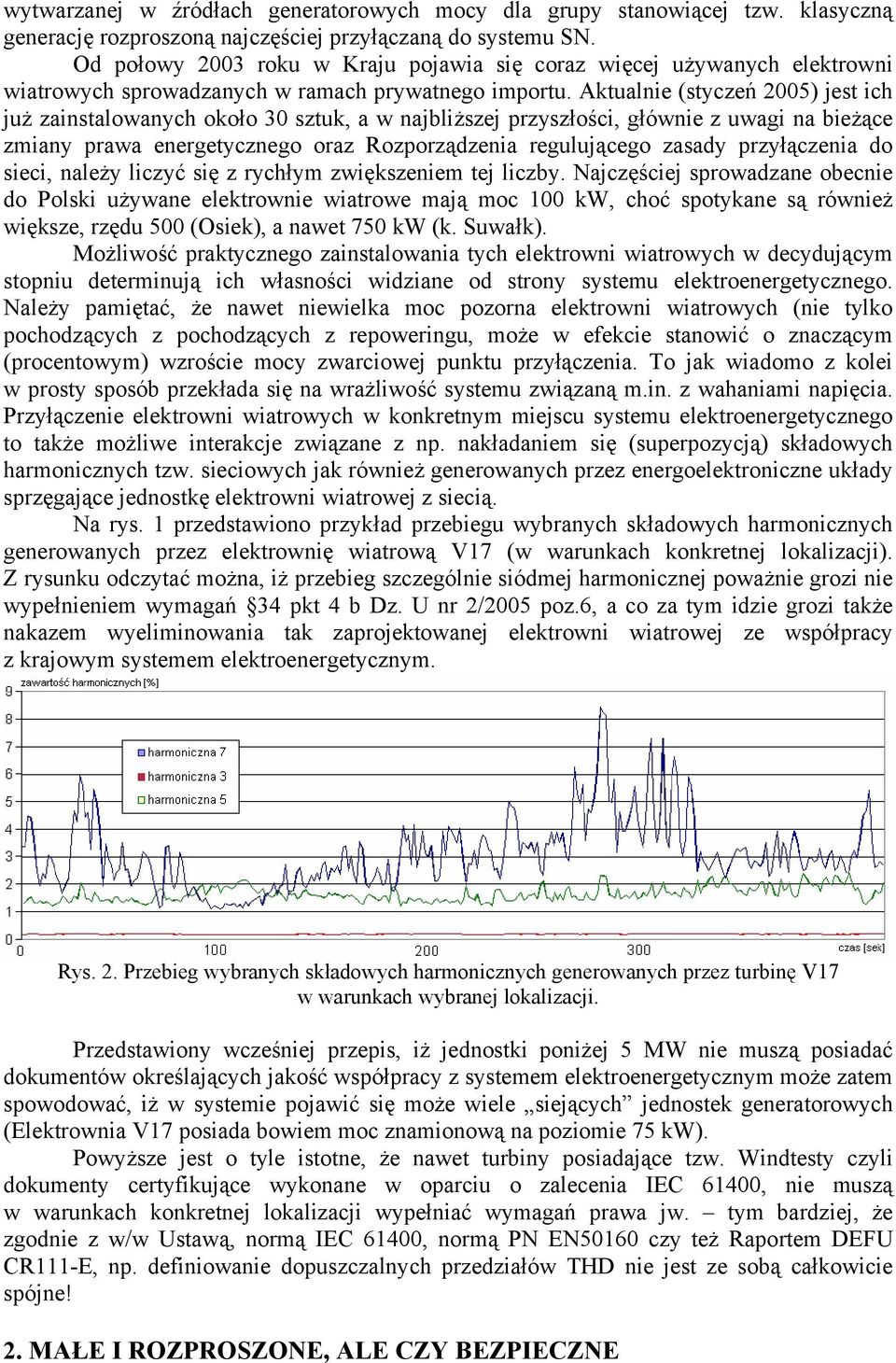 Aktualnie (styczeń 2005) jest ich już zainstalowanych około 30 sztuk, a w najbliższej przyszłości, głównie z uwagi na bieżące zmiany prawa energetycznego oraz Rozporządzenia regulującego zasady