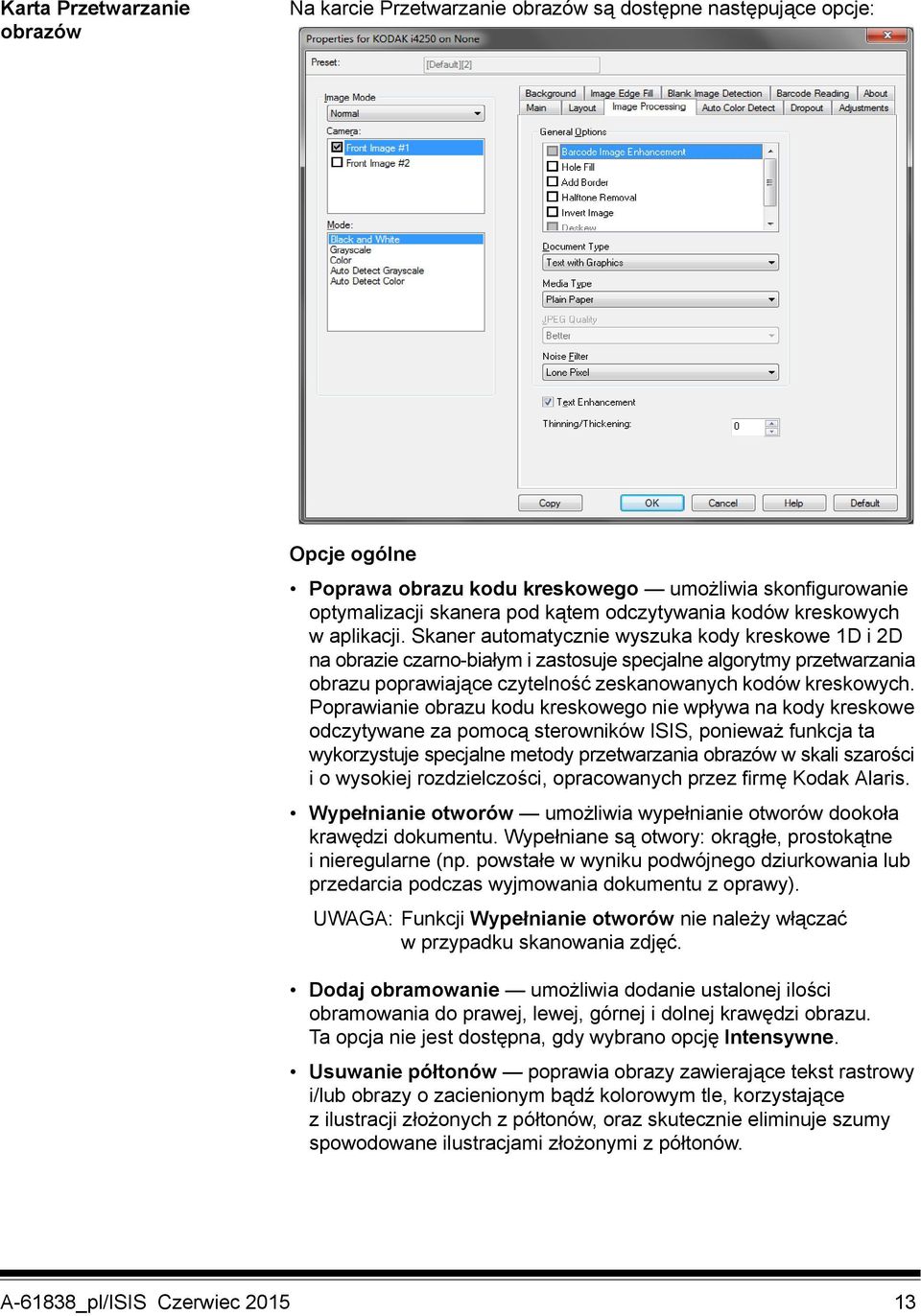 Skaner automatycznie wyszuka kody kreskowe 1D i 2D na obrazie czarno-białym i zastosuje specjalne algorytmy przetwarzania obrazu poprawiające czytelność zeskanowanych kodów kreskowych.