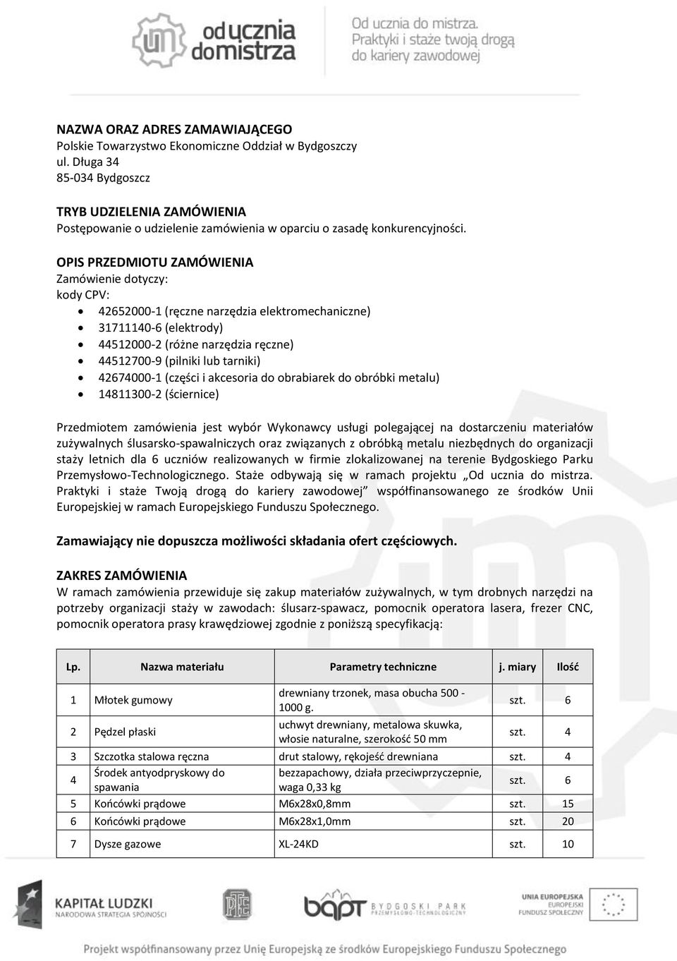 OPIS PRZEDMIOTU ZAMÓWIENIA Zamówienie dotyczy: kody CPV: 42652000-1 (ręczne narzędzia elektromechaniczne) 31711140-6 (elektrody) 44512000-2 (różne narzędzia ręczne) 44512700-9 (pilniki lub tarniki)