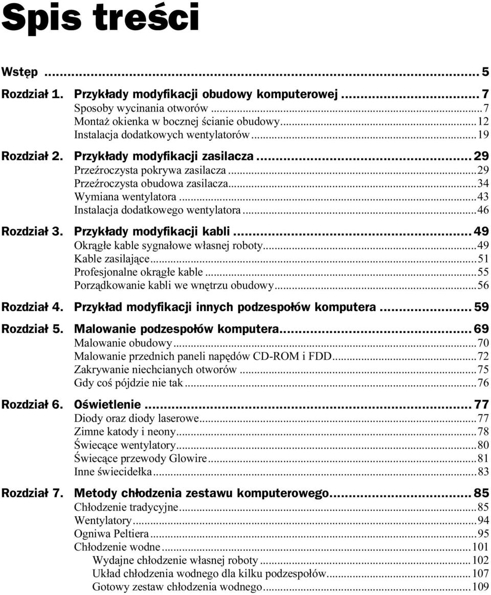 ..i...46 Rozdział 3. Przykłady modyfikacji kabli...z... 49 Okrągłe kable sygnałowe własnej roboty...i...49 Kable zasilające...i...i.....51 Profesjonalne okrągłe kable...i...55 Porządkowanie kabli we wnętrzu obudowy.