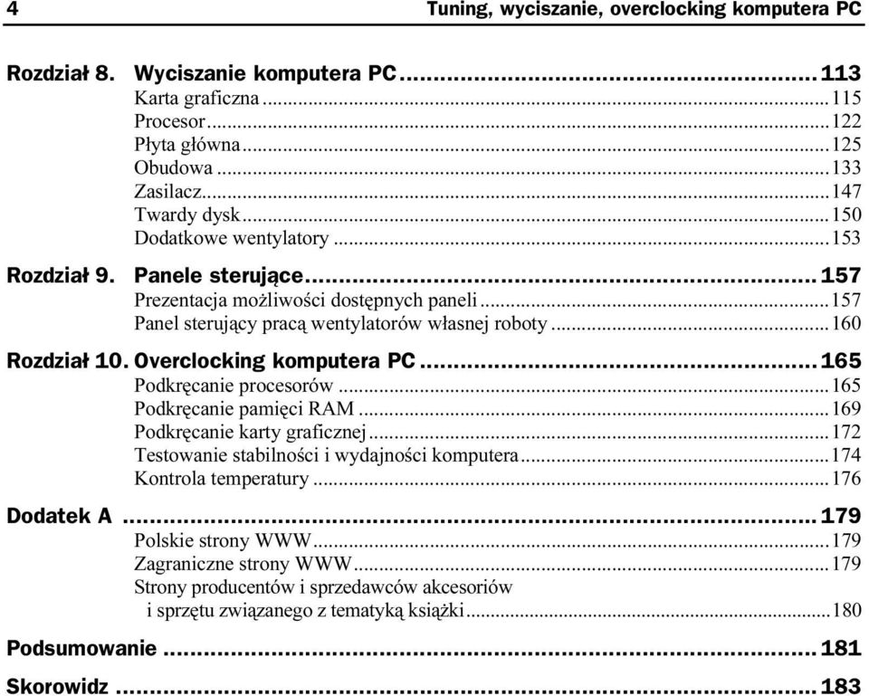 ..i...160 Rozdział 10. Overclocking komputera PC...z... 165 Podkręcanie procesorów...i...165 Podkręcanie pamięci RAM...i...169 Podkręcanie karty graficznej...i...172 Testowanie stabilności i wydajności komputera.