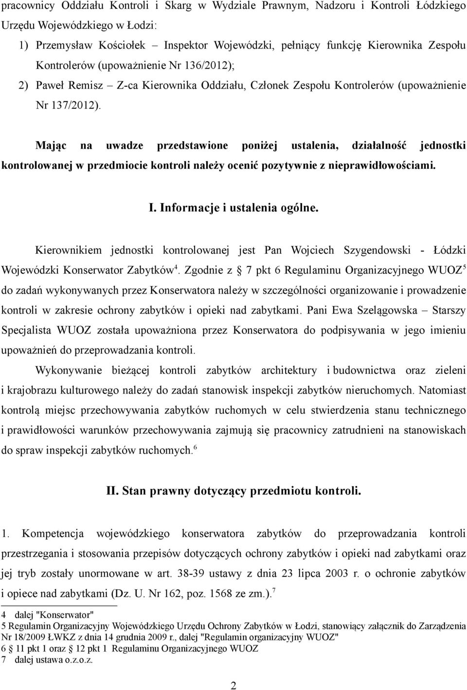 Mając na uwadze przedstawione poniżej ustalenia, działalność jednostki kontrolowanej w przedmiocie kontroli należy ocenić pozytywnie z nieprawidłowościami. I. Informacje i ustalenia ogólne.