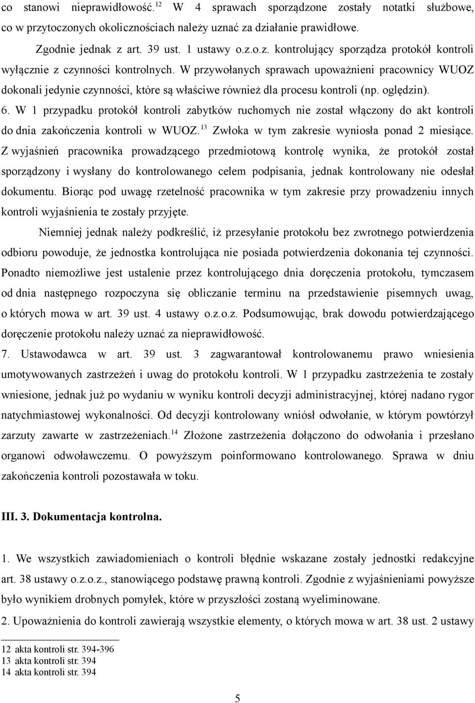 W 1 przypadku protokół kontroli zabytków ruchomych nie został włączony do akt kontroli do dnia zakończenia kontroli w WUOZ. 13 Zwłoka w tym zakresie wyniosła ponad 2 miesiące.