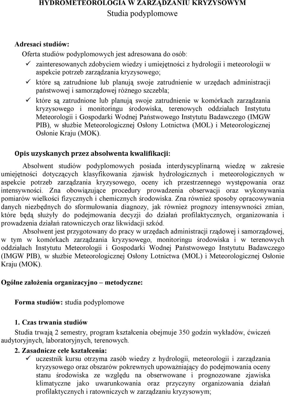 lub planują swoje zatrudnienie w komórkach zarządzania kryzysowego i monitoringu środowiska, terenowych oddziałach Instytutu Meteorologii i Gospodarki Wodnej Państwowego Instytutu Badawczego (IMGW