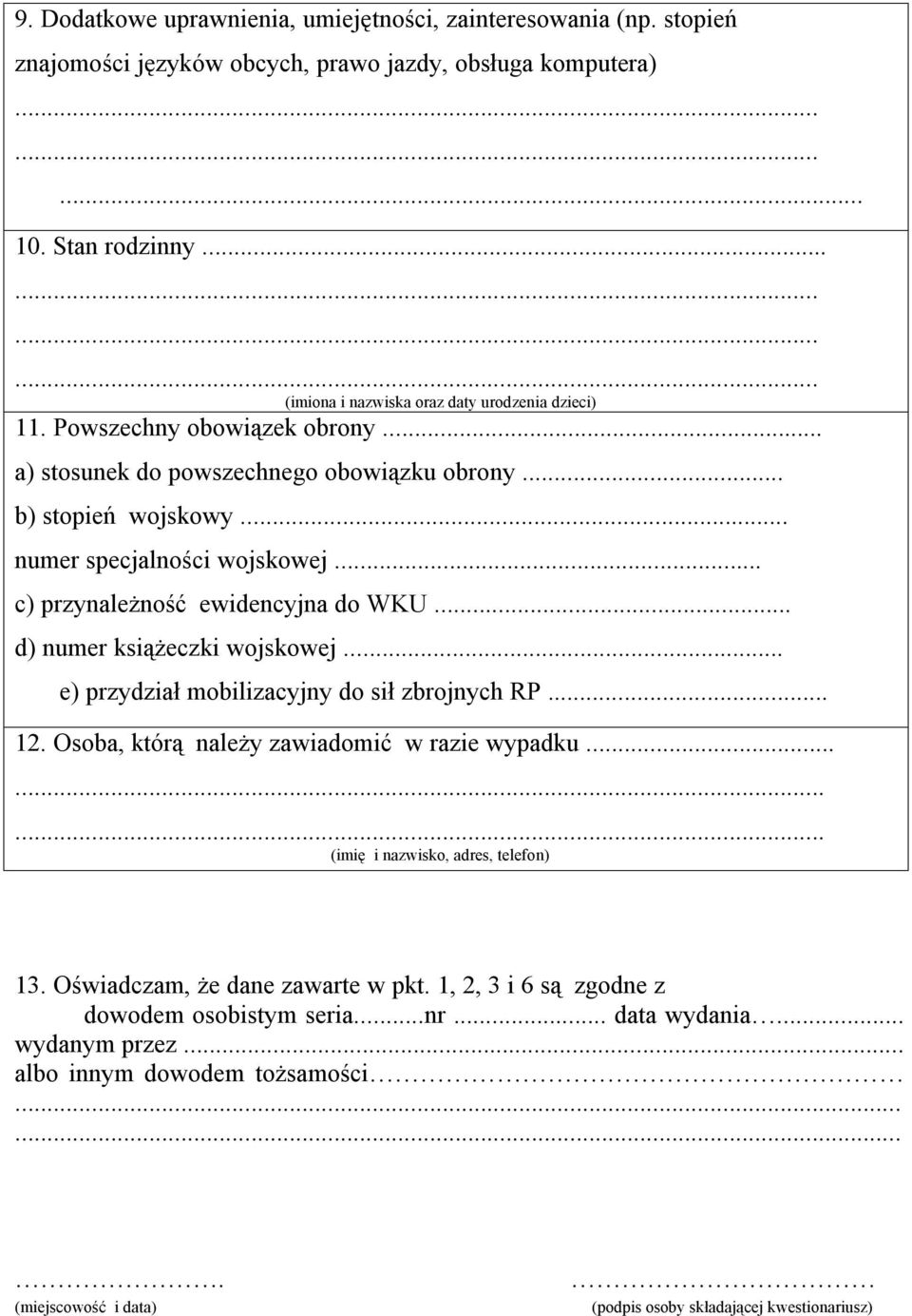 .. c) przynależność ewidencyjna do WKU... d) numer książeczki wojskowej... e) przydział mobilizacyjny do sił zbrojnych RP... 12. Osoba, którą należy zawiadomić w razie wypadku.