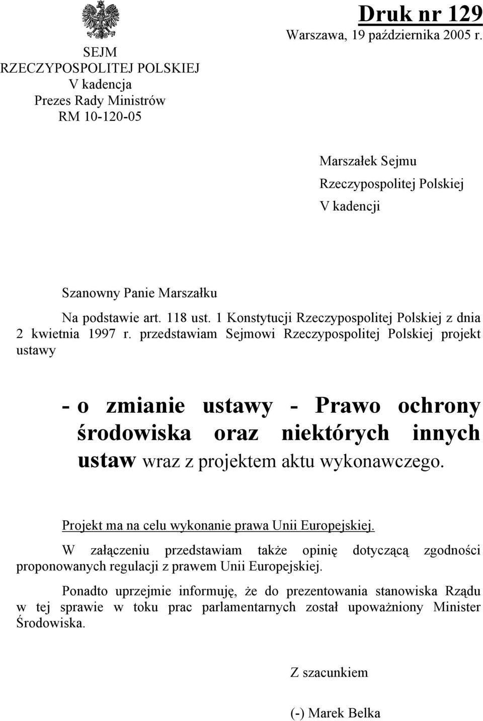 przedstawiam Sejmowi Rzeczypospolitej Polskiej projekt ustawy - o zmianie ustawy - Prawo ochrony środowiska oraz niektórych innych ustaw wraz z projektem aktu wykonawczego.