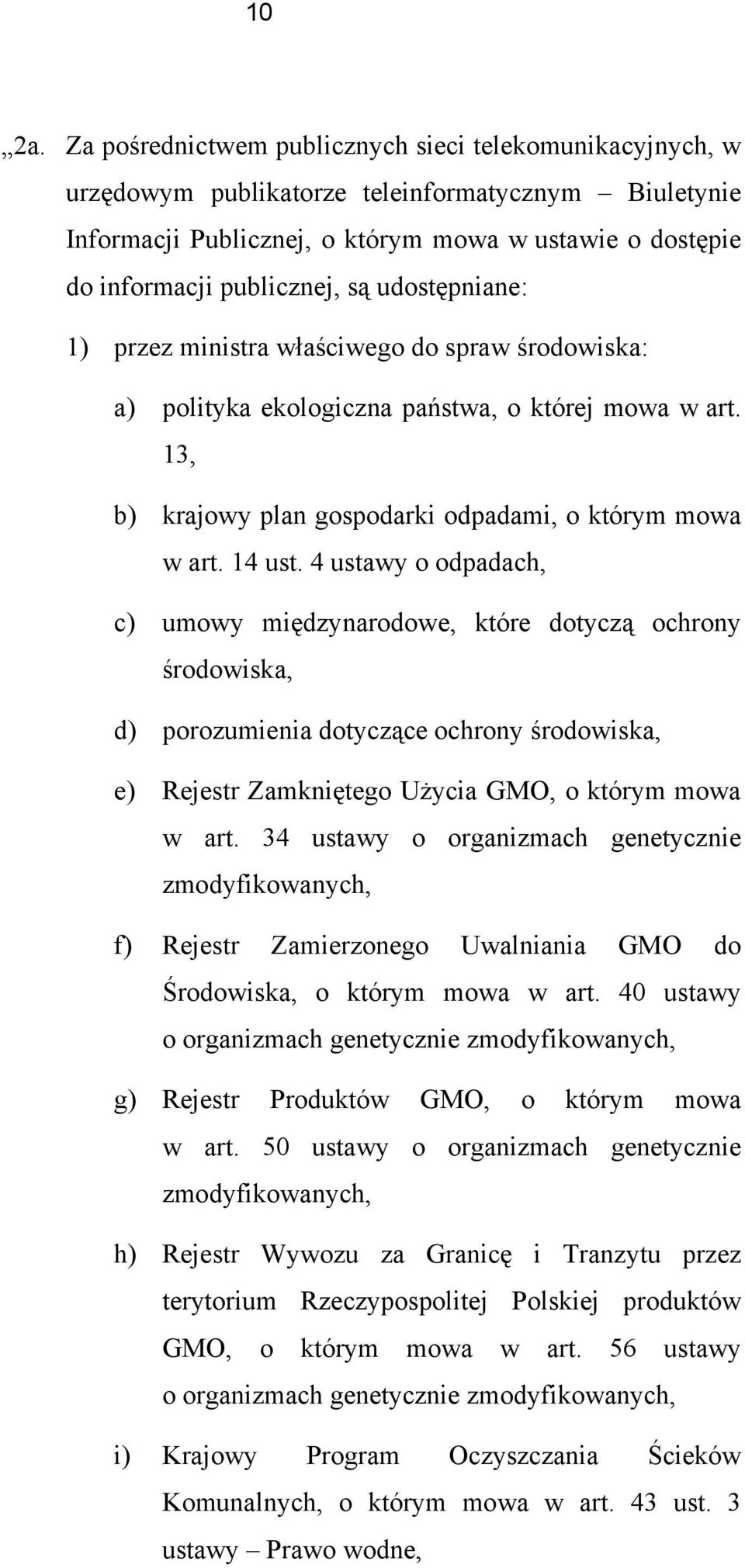 udostępniane: 1) przez ministra właściwego do spraw środowiska: a) polityka ekologiczna państwa, o której mowa w art. 13, b) krajowy plan gospodarki odpadami, o którym mowa w art. 14 ust.