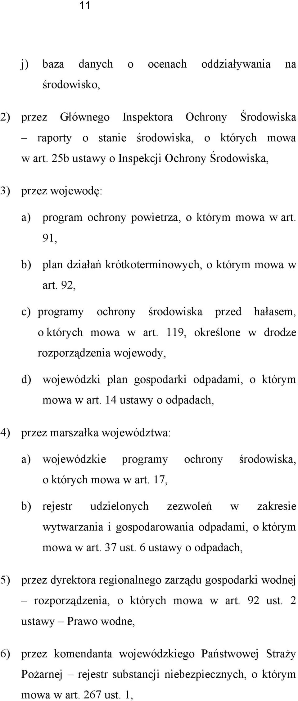 92, c) programy ochrony środowiska przed hałasem, o których mowa w art. 119, określone w drodze rozporządzenia wojewody, d) wojewódzki plan gospodarki odpadami, o którym mowa w art.