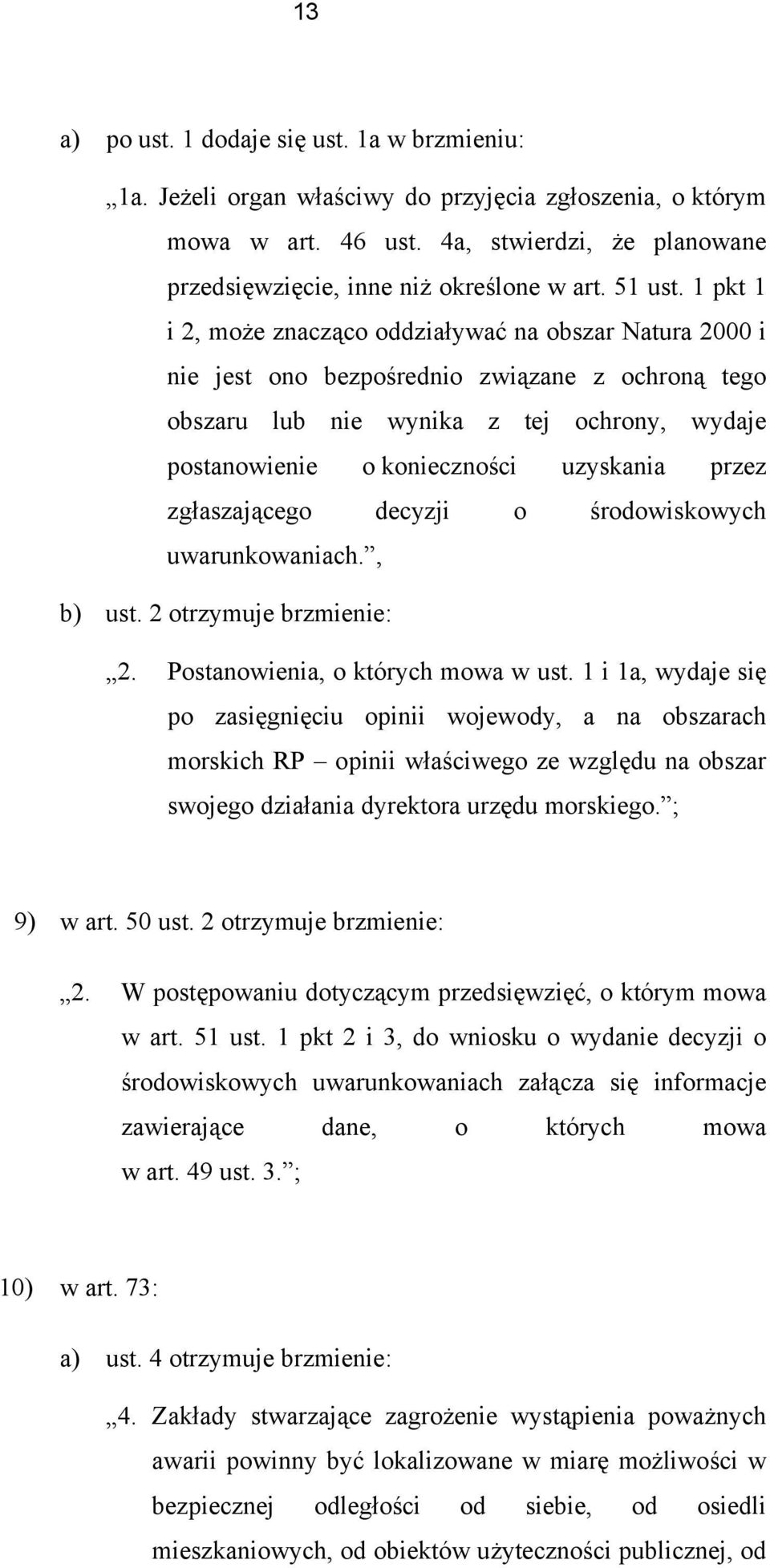 1 pkt 1 i 2, może znacząco oddziaływać na obszar Natura 2000 i nie jest ono bezpośrednio związane z ochroną tego obszaru lub nie wynika z tej ochrony, wydaje postanowienie o konieczności uzyskania