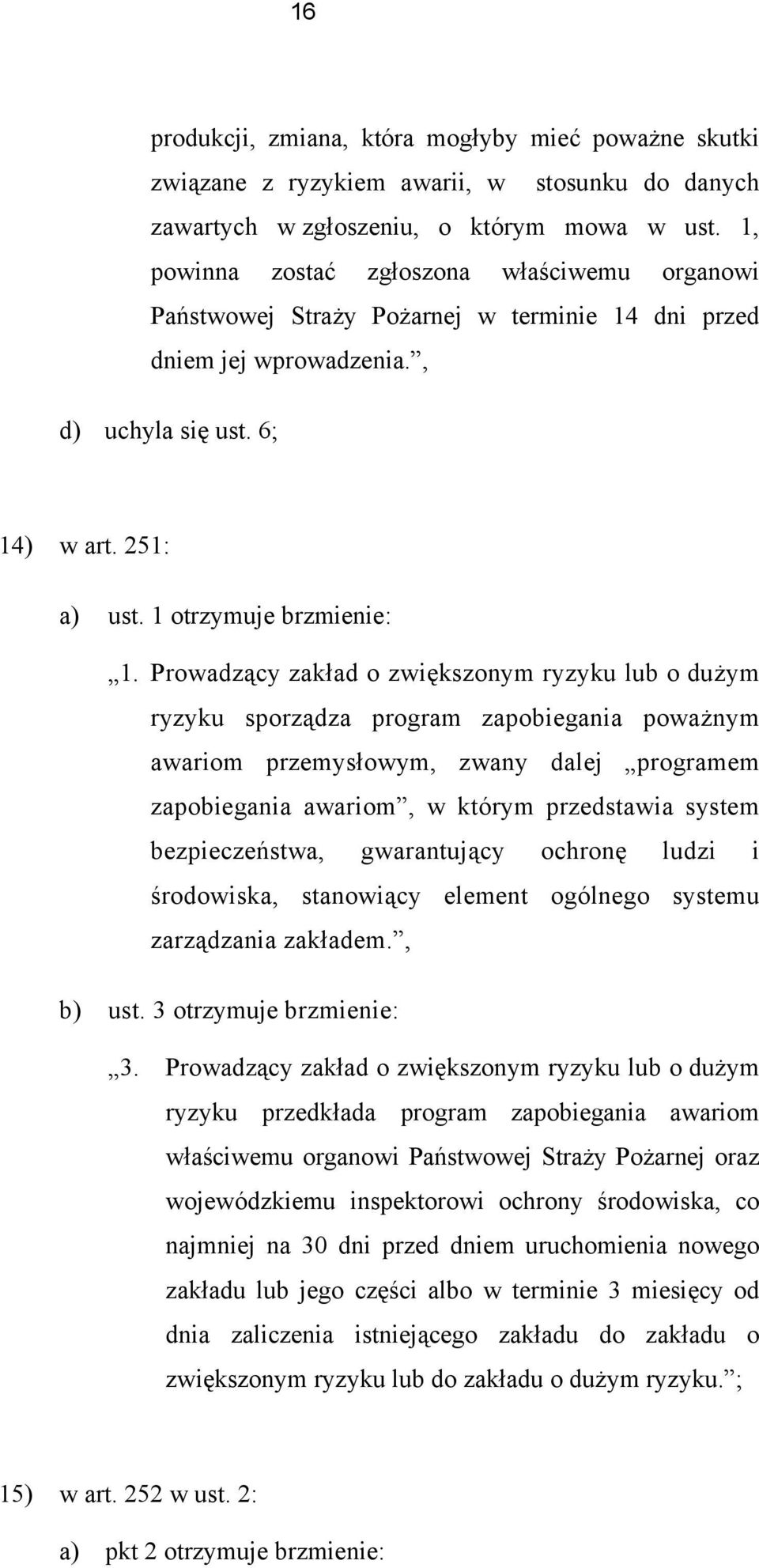 Prowadzący zakład o zwiększonym ryzyku lub o dużym ryzyku sporządza program zapobiegania poważnym awariom przemysłowym, zwany dalej programem zapobiegania awariom, w którym przedstawia system