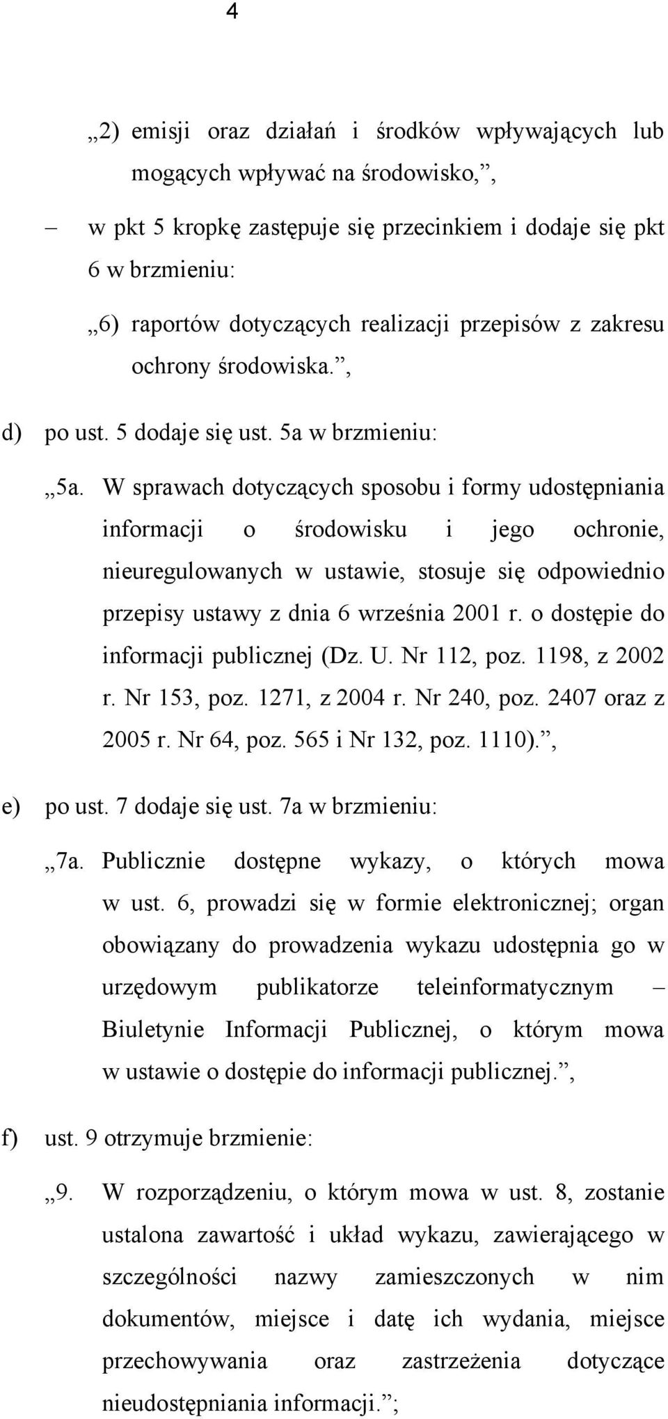 W sprawach dotyczących sposobu i formy udostępniania informacji o środowisku i jego ochronie, nieuregulowanych w ustawie, stosuje się odpowiednio przepisy ustawy z dnia 6 września 2001 r.