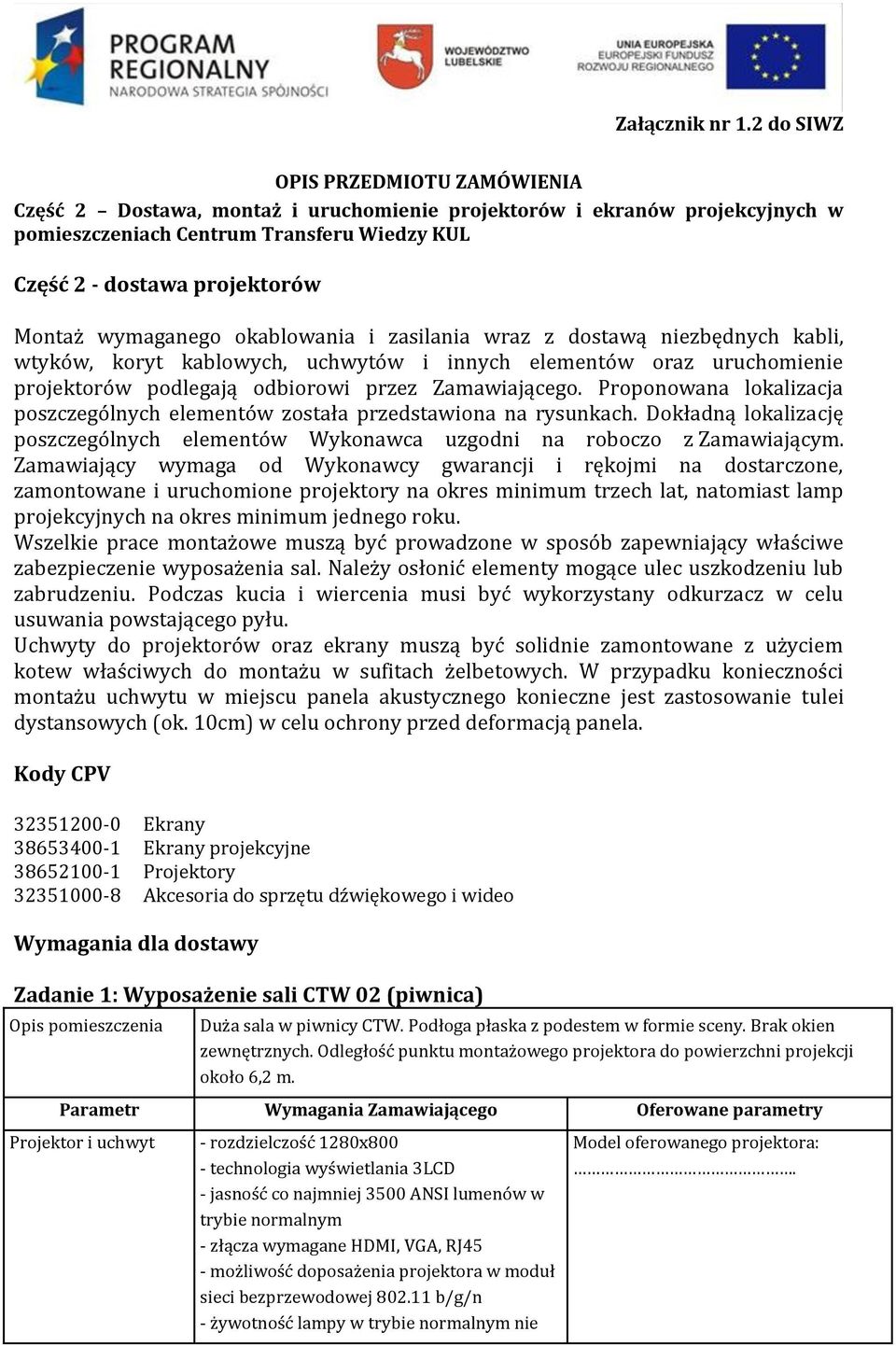 wymaganego okablowania i zasilania wraz z dostawą niezbędnych kabli, wtyków, koryt kablowych, uchwytów i innych elementów oraz uruchomienie projektorów podlegają odbiorowi przez Zamawiającego.