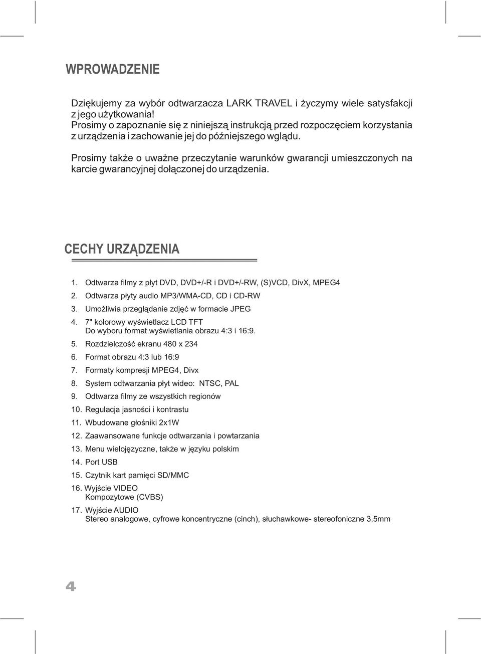 Prosimy także o uważne przeczytanie warunków gwarancji umieszczonych na karcie gwarancyjnej dołączonej do urządzenia. CECHY URZĄDZENIA 1.