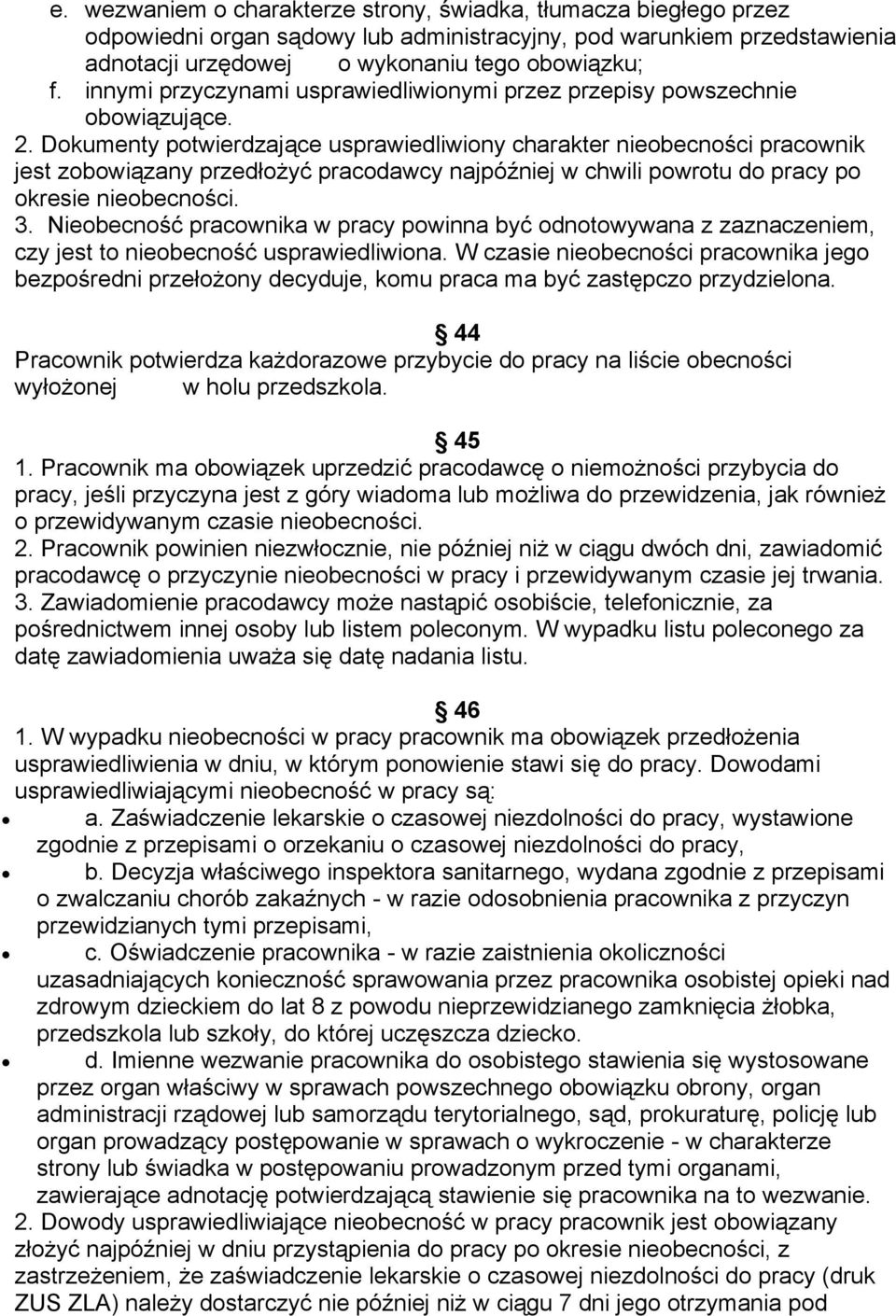 Dokumenty potwierdzające usprawiedliwiony charakter nieobecności pracownik jest zobowiązany przedłożyć pracodawcy najpóźniej w chwili powrotu do pracy po okresie nieobecności. 3.