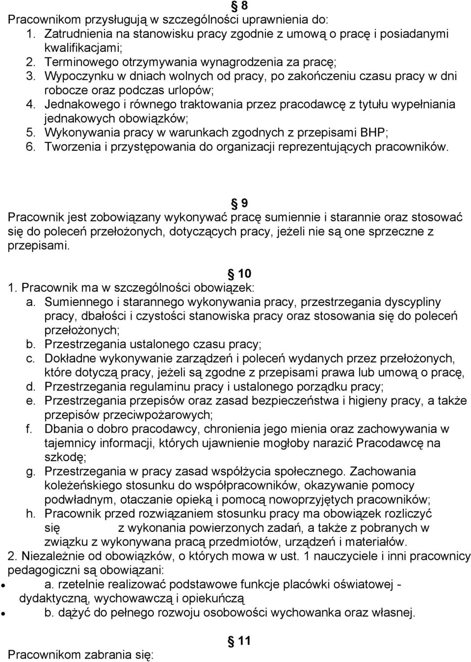 Jednakowego i równego traktowania przez pracodawcę z tytułu wypełniania jednakowych obowiązków; 5. Wykonywania pracy w warunkach zgodnych z przepisami BHP; 6.