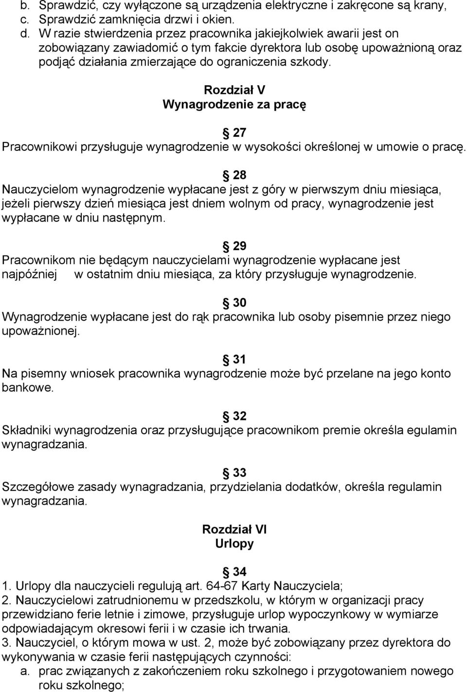 W razie stwierdzenia przez pracownika jakiejkolwiek awarii jest on zobowiązany zawiadomić o tym fakcie dyrektora lub osobę upoważnioną oraz podjąć działania zmierzające do ograniczenia szkody.