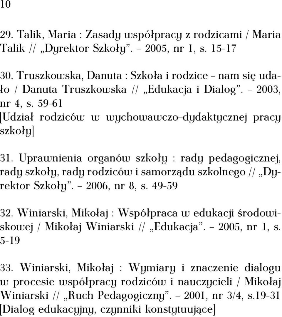 Uprawnienia organów szkoły : rady pedagogicznej, rady szkoły, rady rodziców i samorządu szkolnego // Dyrektor Szkoły. 2006, nr 8, s. 49-59 32.