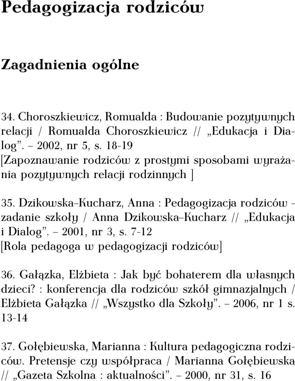 Dzikowska Kucharz, Anna : Pedagogizacja rodziców - zadanie szkoły / Anna Dzikowska Kucharz // Edukacja i Dialog. 2001, nr 3, s. 7-12 [Rola pedagoga w pedagogizacji rodziców] 36.