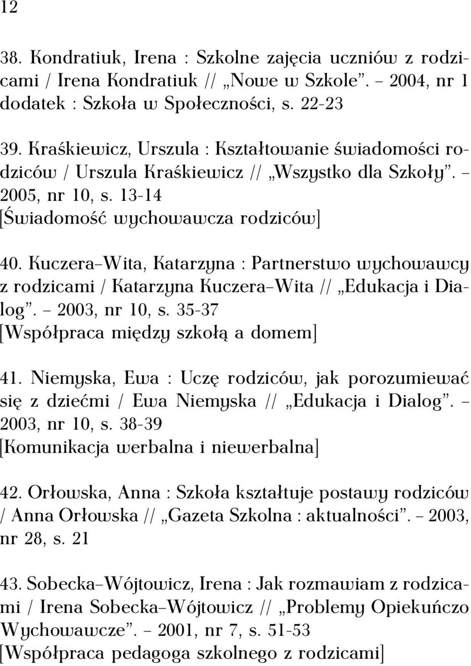 Kuczera Wita, Katarzyna : Partnerstwo wychowawcy z rodzicami / Katarzyna Kuczera Wita // Edukacja i Dialog. 2003, nr 10, s. 35-37 [Współpraca między szkołą a domem] 41.