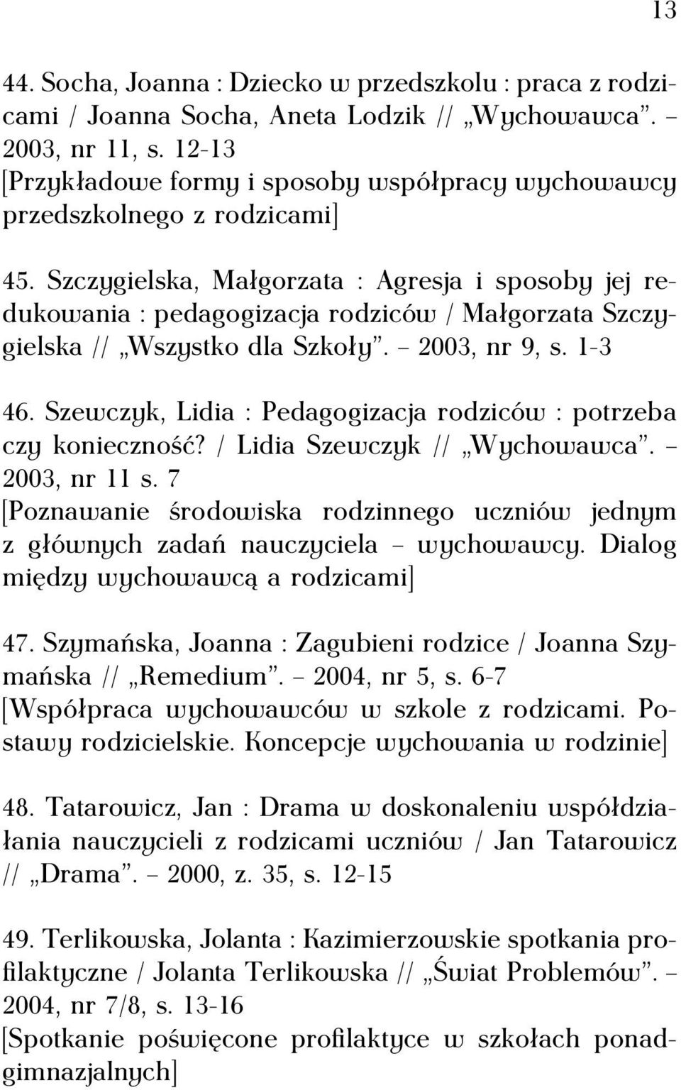 Szczygielska, Małgorzata : Agresja i sposoby jej redukowania : pedagogizacja rodziców / Małgorzata Szczygielska // Wszystko dla Szkoły. 2003, nr 9, s. 1-3 46.