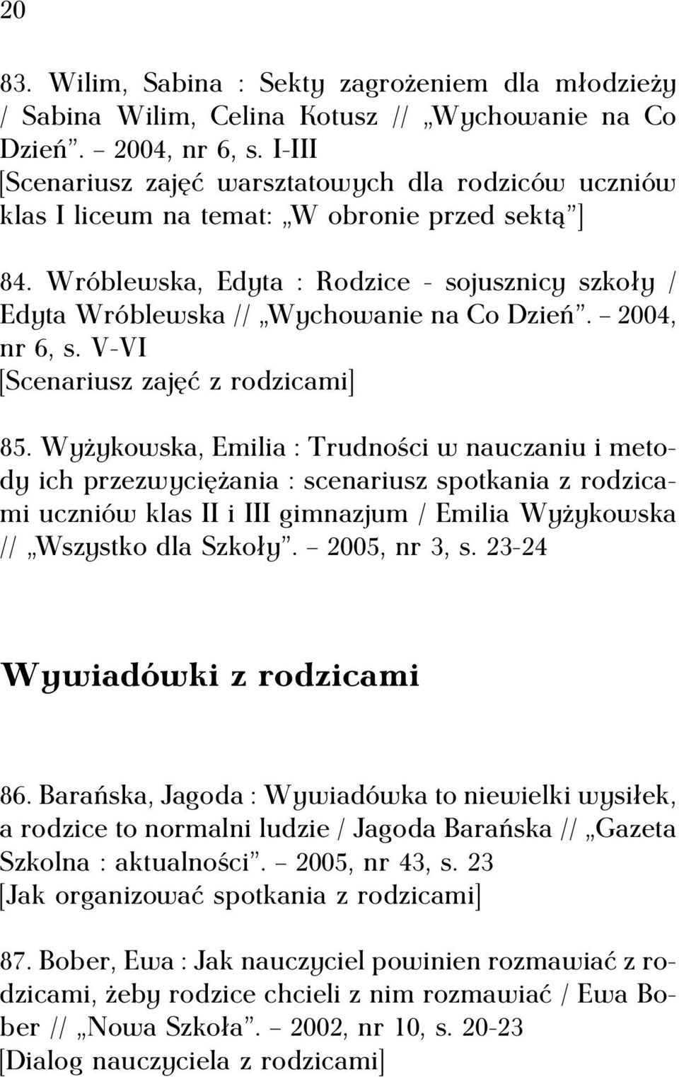 Wróblewska, Edyta : Rodzice - sojusznicy szkoły / Edyta Wróblewska // Wychowanie na Co Dzień. 2004, nr 6, s. V-VI [Scenariusz zajęć z rodzicami] 85.
