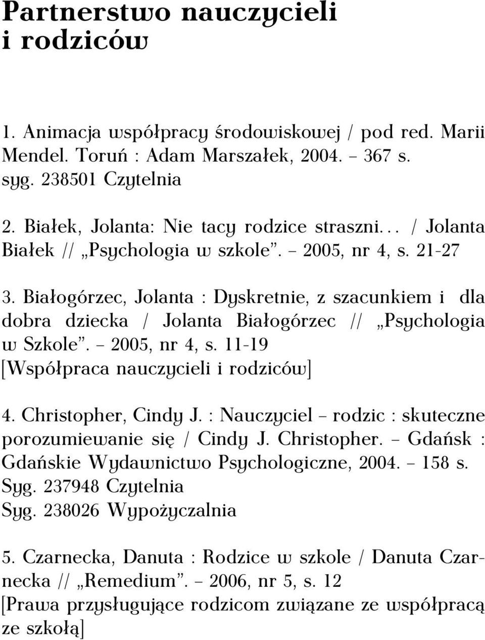 Białogórzec, Jolanta : Dyskretnie, z szacunkiem i dla dobra dziecka / Jolanta Białogórzec // Psychologia w Szkole. 2005, nr 4, s. 11-19 [Współpraca nauczycieli i rodziców] 4. Christopher, Cindy J.