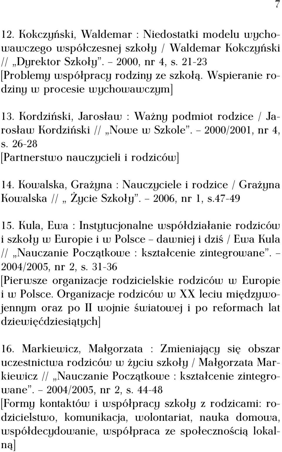 Kowalska, Grażyna : Nauczyciele i rodzice / Grażyna Kowalska // Życie Szkoły. 2006, nr 1, s.47-49 15.