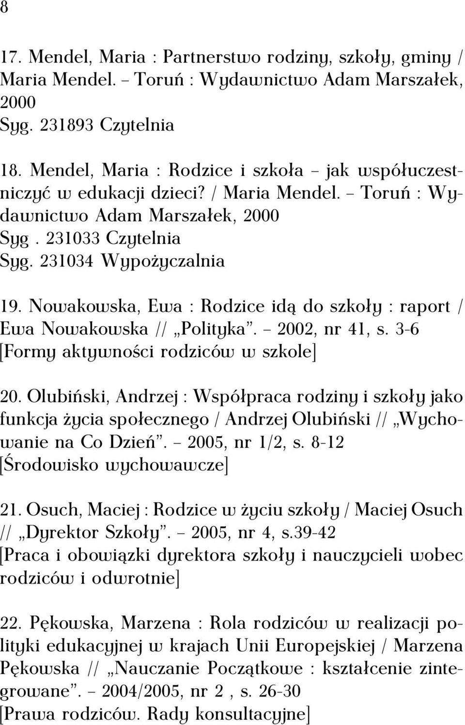 Nowakowska, Ewa : Rodzice idą do szkoły : raport / Ewa Nowakowska // Polityka. 2002, nr 41, s. 3-6 [Formy aktywności rodziców w szkole] 20.