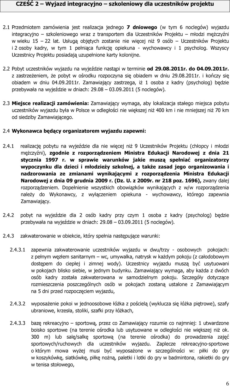 Usługą objętych zostanie nie więcej niż 9 osób Uczestników Projektu i 2 osoby kadry, w tym 1 pełniąca funkcję opiekuna - wychowawcy i 1 psycholog.