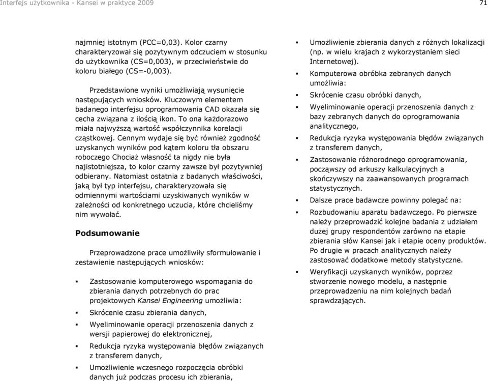 Przedstawione wyniki umożliwiają wysunięcie następujących wniosków. Kluczowym elementem badanego interfejsu oprogramowania CAD okazała się cecha związana z ilością ikon.