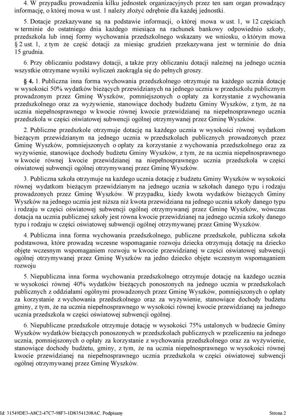 1, w 12 częściach w terminie do ostatniego dnia każdego miesiąca na rachunek bankowy odpowiednio szkoły, przedszkola lub innej formy wychowania przedszkolnego wskazany we wniosku, o którym mowa 2 ust.