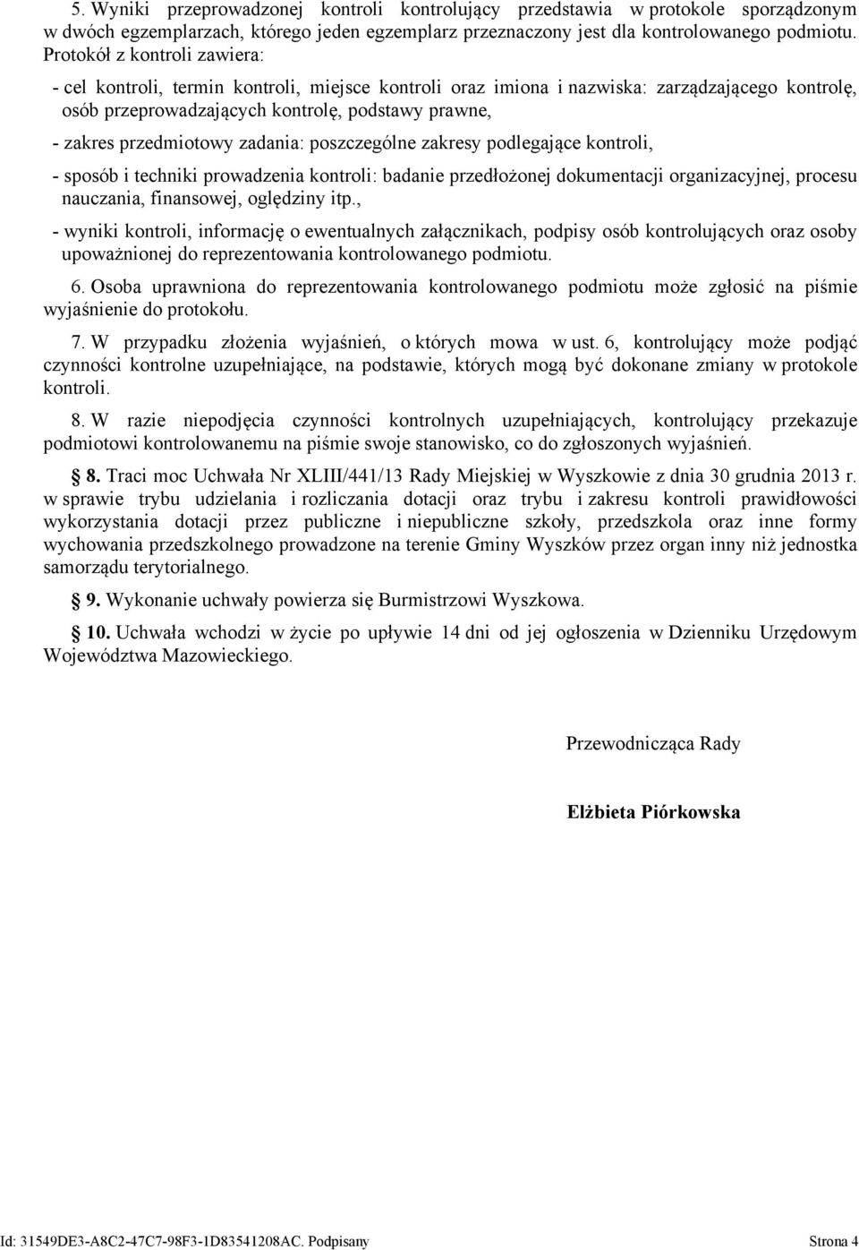 przedmiotowy zadania: poszczególne zakresy podlegające kontroli, - sposób i techniki prowadzenia kontroli: badanie przedłożonej dokumentacji organizacyjnej, procesu nauczania, finansowej, oględziny