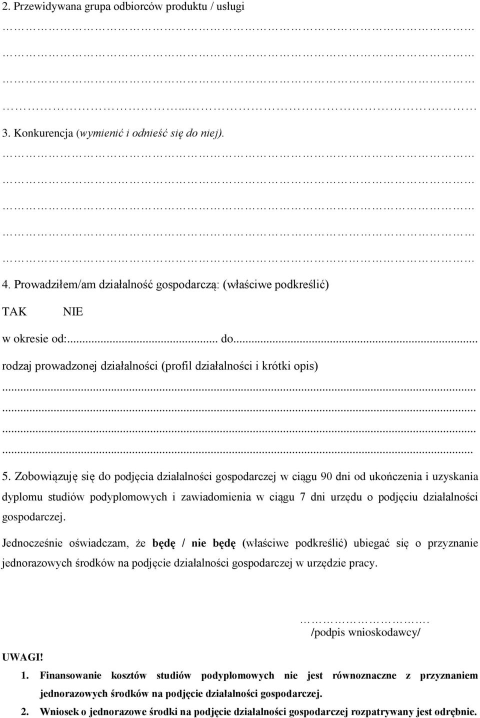 Zobowiązuję się do podjęcia działalności gospodarczej w ciągu 90 dni od ukończenia i uzyskania dyplomu studiów podyplomowych i zawiadomienia w ciągu 7 dni urzędu o podjęciu działalności gospodarczej.