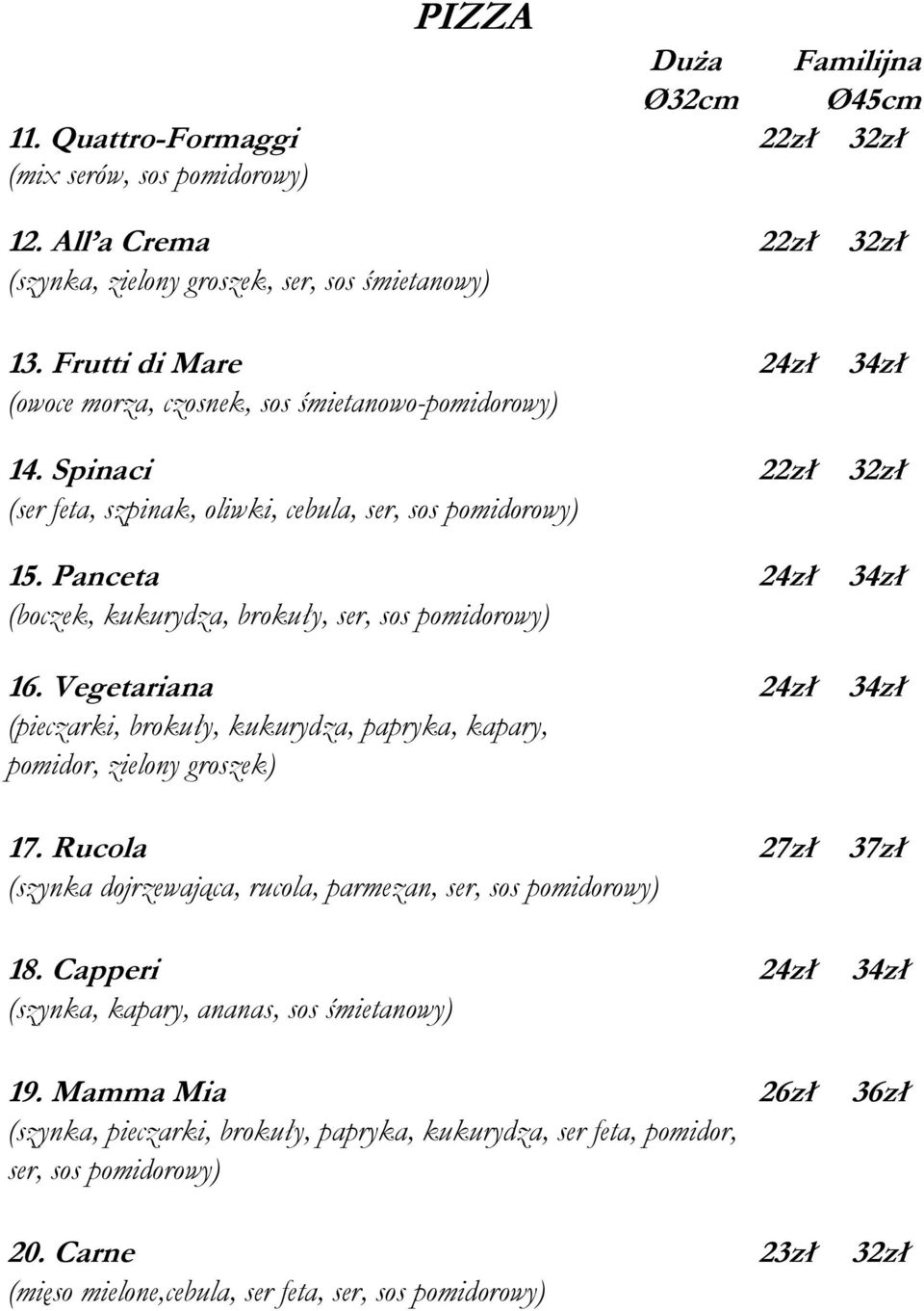 Panceta 24zł 34zł (boczek, kukurydza, brokuły, ser, sos pomidorowy) 16. Vegetariana 24zł 34zł (pieczarki, brokuły, kukurydza, papryka, kapary, pomidor, zielony groszek) 17.