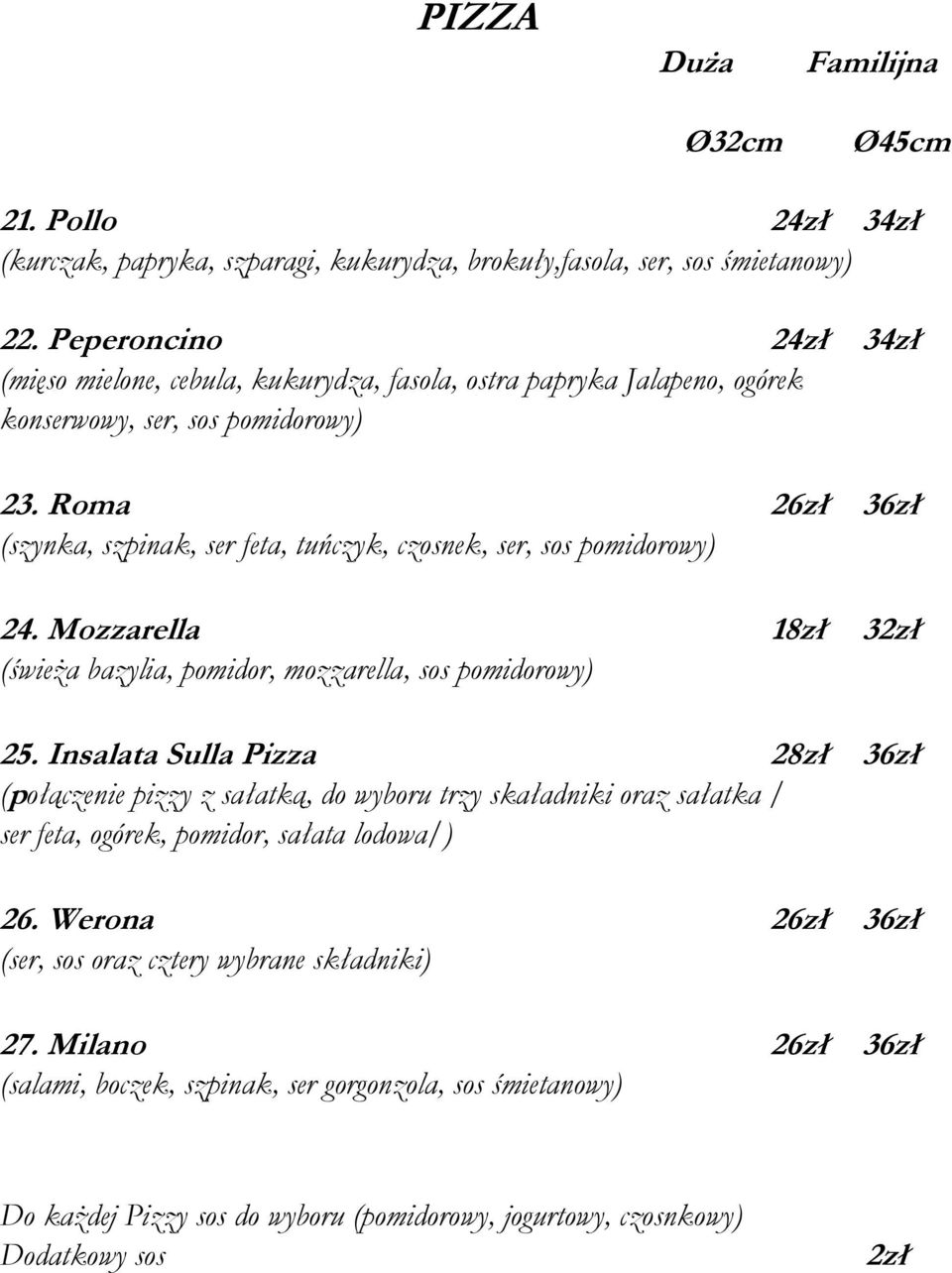 Roma 26zł 36zł (szynka, szpinak, ser feta, tuńczyk, czosnek, ser, sos pomidorowy) 24. Mozzarella 18zł 32zł (świeża bazylia, pomidor, mozzarella, sos pomidorowy) 25.