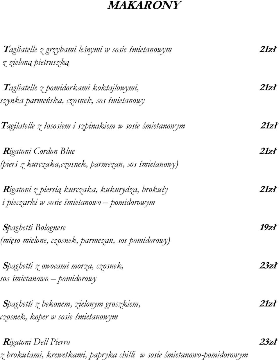 pieczarki w sosie śmietanowo pomidorowym Spaghetti Bolognese (mięso mielone, czosnek, parmezan, sos pomidorowy) Spaghetti z owocami morza, czosnek, sos śmietanowo pomidorowy